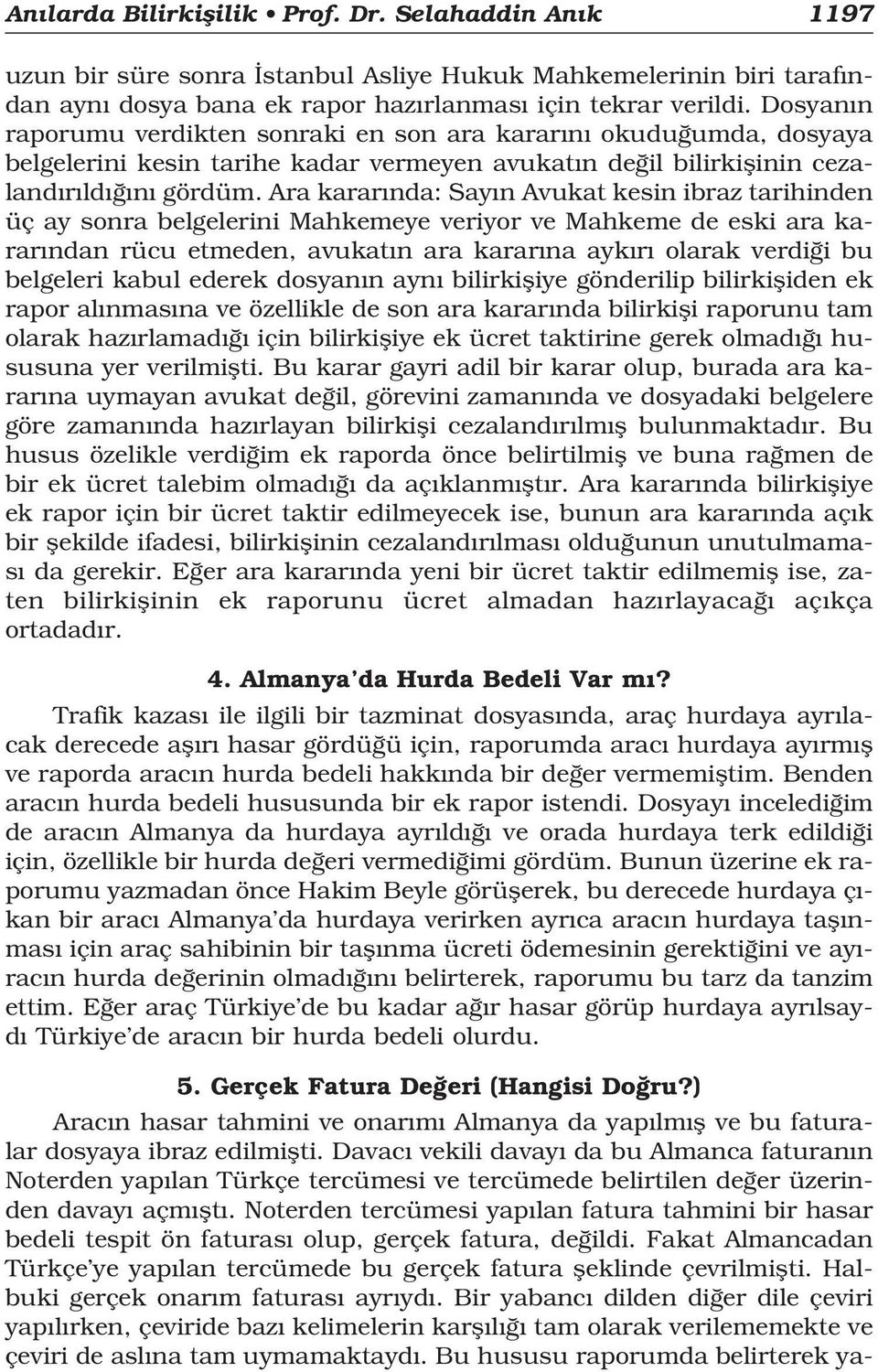 Ara karar nda: Say n Avukat kesin ibraz tarihinden üç ay sonra belgelerini Mahkemeye veriyor ve Mahkeme de eski ara karar ndan rücu etmeden, avukat n ara karar na ayk r olarak verdi i bu belgeleri