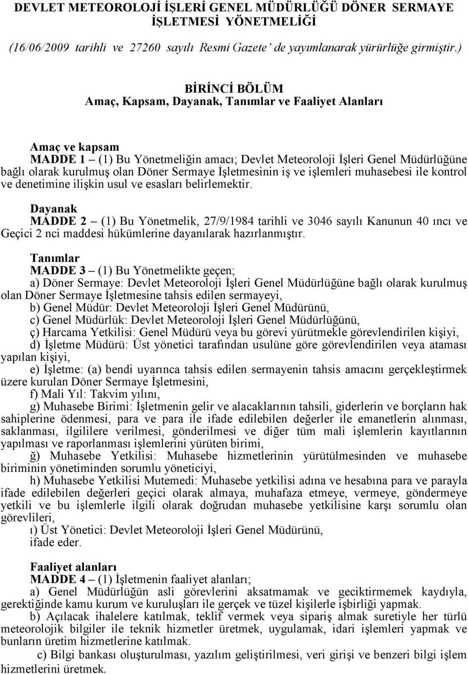 Sermaye Đşletmesinin iş ve işlemleri muhasebesi ile kontrol ve denetimine ilişkin usul ve esasları belirlemektir.