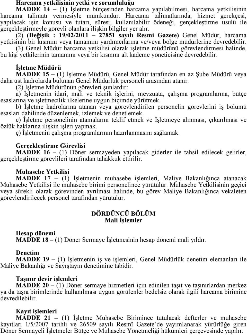 (2) (Değişik : 19/02/2011 27851 sayılı Resmi Gazete) Genel Müdür, harcama yetkisinin bir kısmını veya tamamını yardımcılarına ve/veya bölge müdürlerine devredebilir.