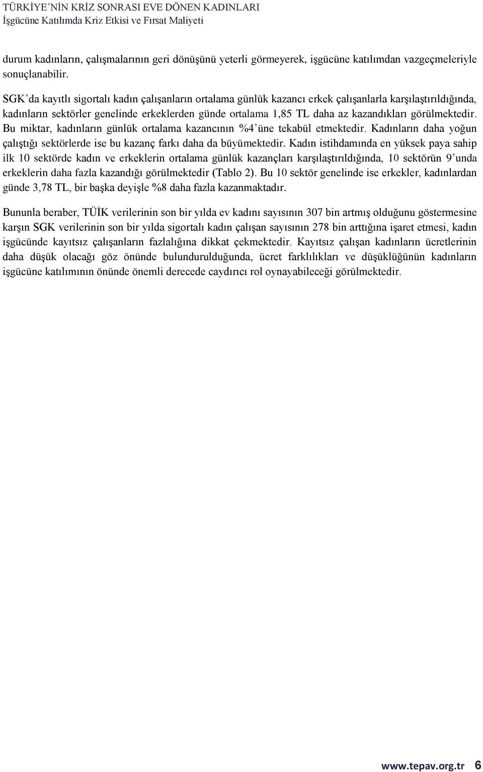 görülmektedir. Bu miktar, kadınların günlük ortalama kazancının %4 üne tekabül etmektedir. Kadınların daha yoğun çalıştığı sektörlerde ise bu kazanç farkı daha da büyümektedir.