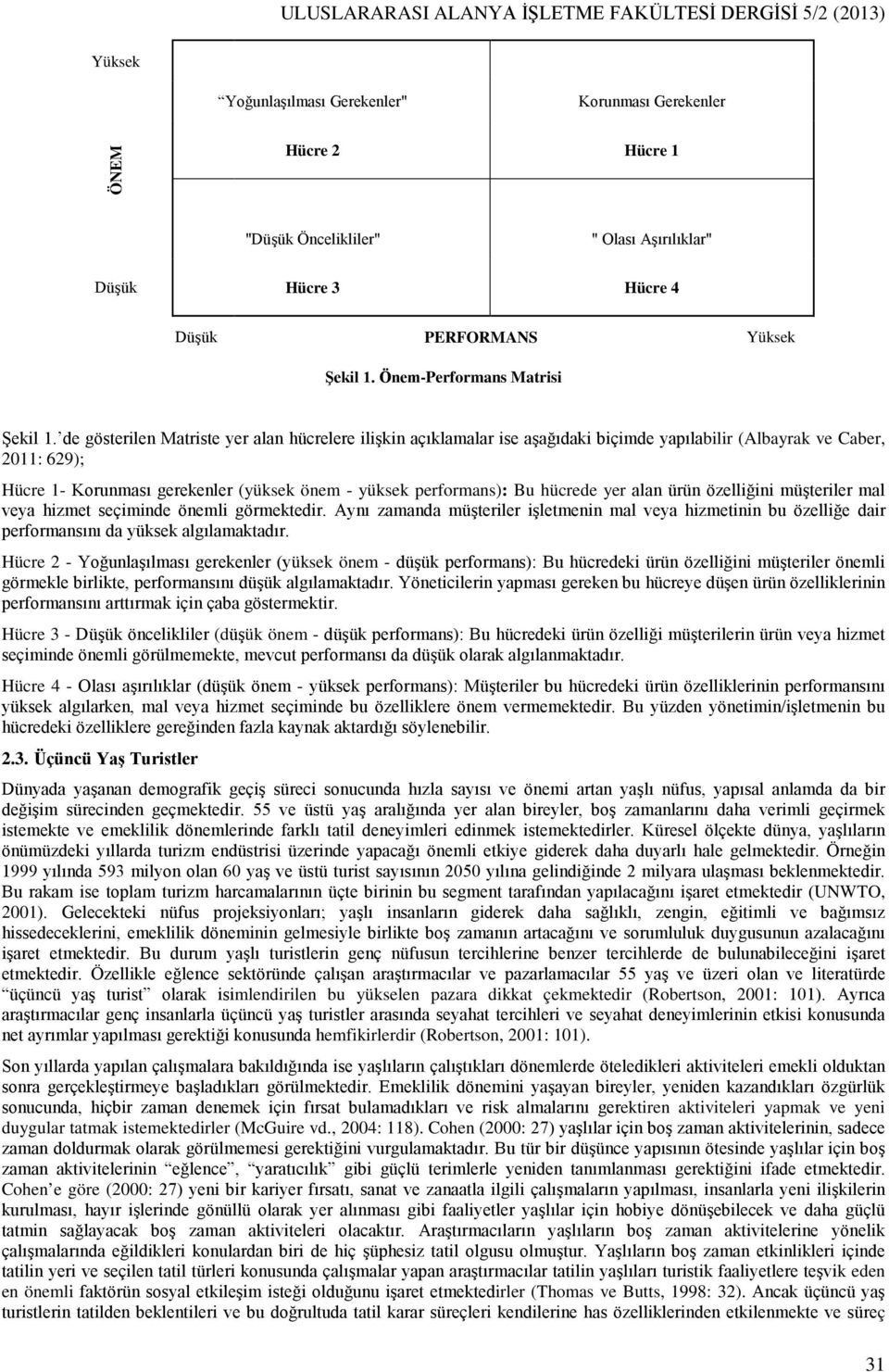 de gösterilen Matriste yer alan hücrelere ilişkin açıklamalar ise aşağıdaki biçimde yapılabilir (Albayrak ve Caber, 2011: 629); Hücre 1- Korunması gerekenler (yüksek önem - yüksek performans): Bu