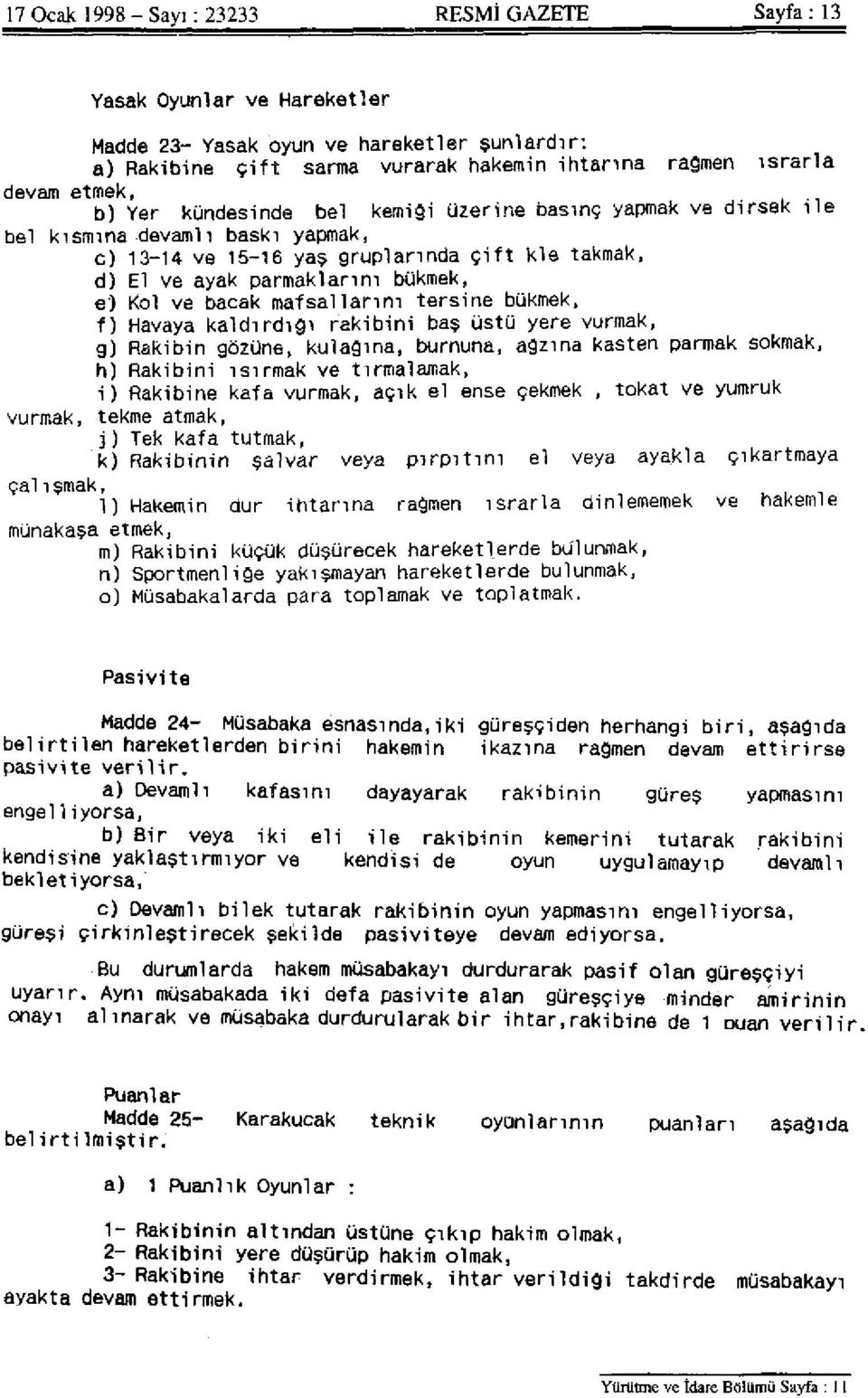 bacak mafsallarını tersine bükmek, f) Havaya kaldırdığı rakibini baş üstü yere vurmak, g) Rakibin gözüne, kulağına, burnuna, ağzına kasten parmak sokmak, h) Rakibini ısırmak ve tırmalamak, i)