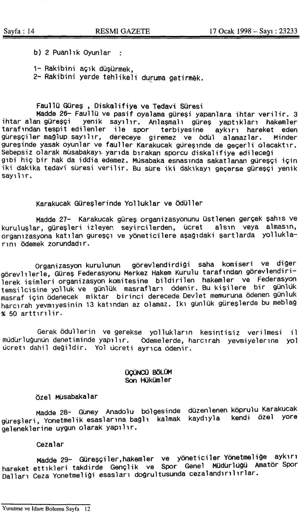 Anlaşmalı güreş yaptıkları hakemler tarafından tespit edilenler ile spor terbiyesine aykırı hareket eden güreşçiler mağlup sayılır, dereceye giremez ve ödül alamazlar.