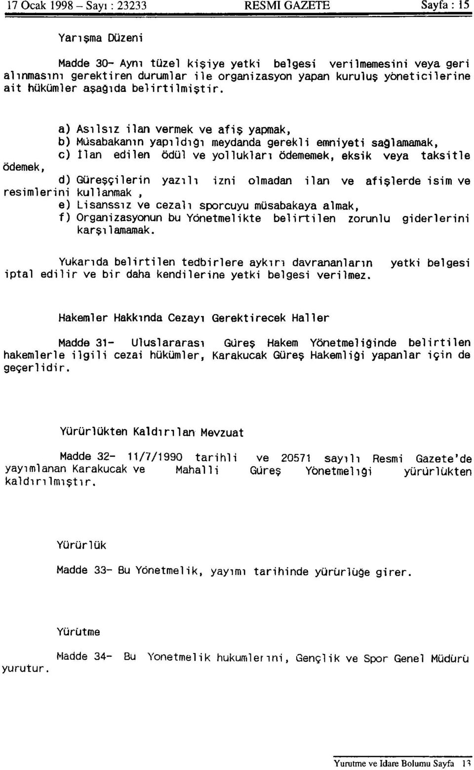 a) Asılsız ilan vermek ve afiş yapmak, b) Müsabakanın yapıldığı meydanda gerekli emniyeti sağlamamak, c) İlan edilen ödül ve yollukları ödememek, eksik veya taksitle ödemek, d) Güreşçilerin yazılı