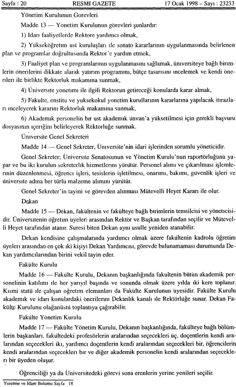 birimlerin önerilerini dikkate alarak yatırım programını, bütçe tasarısını incelemek ve kendi önerileri ile birlikte Rektörlük makamına sunmak, 4) Üniversite yönetimi ile ilgili Rektörün getireceği