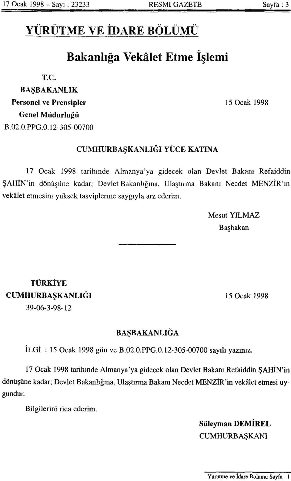 MENZİR'in vekâlet etmesini yüksek tasviplerine saygıyla arz ederim. Mesut YILMAZ Başbakan TÜRKİYE CUMHURBAŞKANLIĞI 15 Ocak 1998 39-06-3-98-12 BAŞBAKANLIĞA İLGİ : 15 Ocak 1998 gün ve B.02.0.PPG.0.12-305-00700 sayılı yazınız.