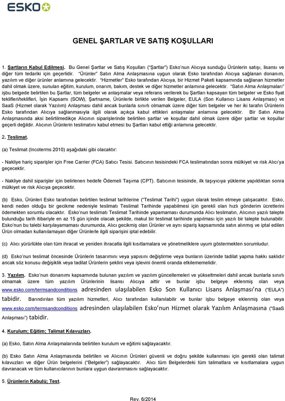 Hizmetler Esko tarafından Alıcıya, bir Hizmet Paketi kapsamında sağlanan hizmetler dahil olmak üzere, sunulan eğitim, kurulum, onarım, bakım, destek ve diğer hizmetler anlamına gelecektir.