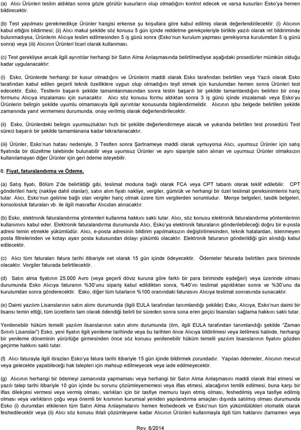 içinde reddetme gerekçeleriyle birlikte yazılı olarak ret bildiriminde bulunmadıysa, Ürünlerin Alıcıya teslim edilmesinden 5 iş günü sonra (Esko nun kurulum yapması gerekiyorsa kurulumdan 5 iş günü