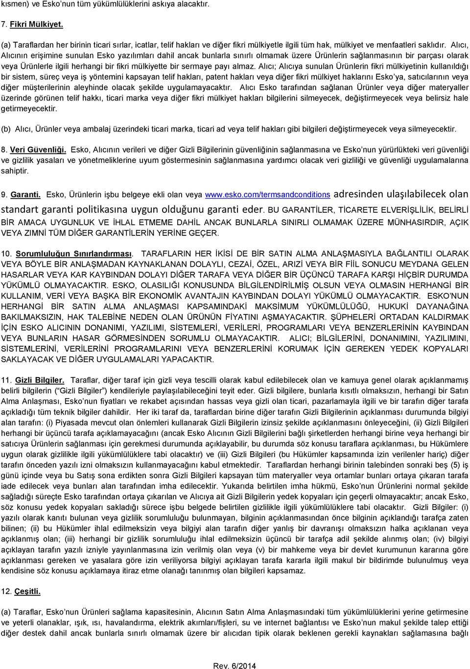 Alıcı, Alıcının erişimine sunulan Esko yazılımları dahil ancak bunlarla sınırlı olmamak üzere Ürünlerin sağlanmasının bir parçası olarak veya Ürünlerle ilgili herhangi bir fikri mülkiyette bir