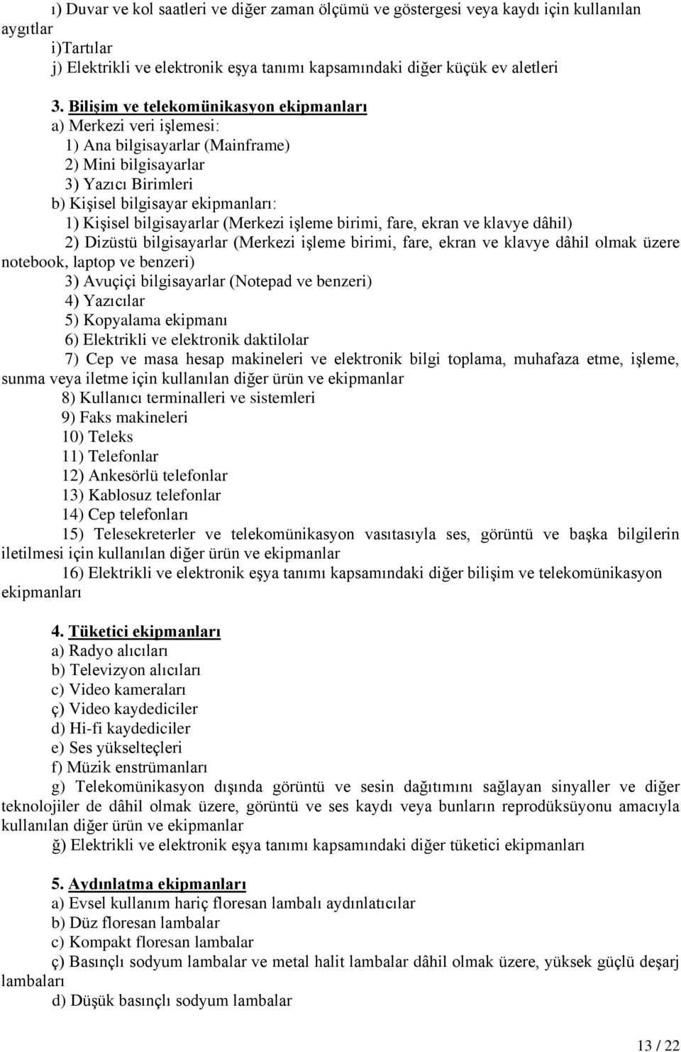 bilgisayarlar (Merkezi iģleme birimi, fare, ekran ve klavye dâhil) 2) Dizüstü bilgisayarlar (Merkezi iģleme birimi, fare, ekran ve klavye dâhil olmak üzere notebook, laptop ve benzeri) 3) Avuçiçi