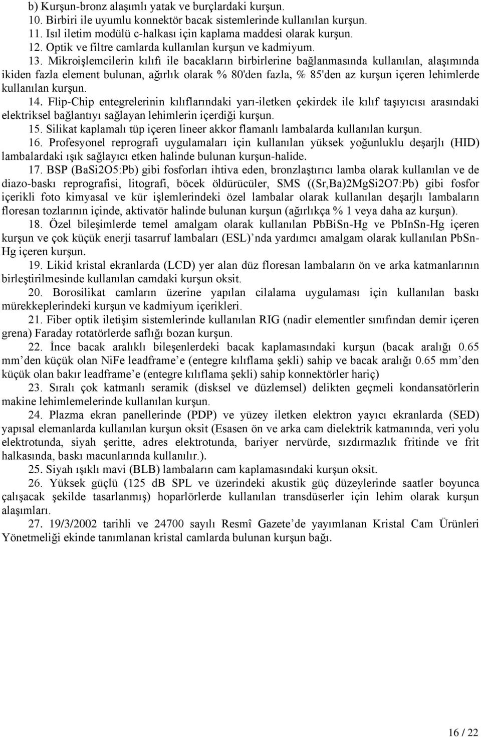 MikroiĢlemcilerin kılıfı ile bacakların birbirlerine bağlanmasında kullanılan, alaģımında ikiden fazla element bulunan, ağırlık olarak % 80'den fazla, % 85'den az kurģun içeren lehimlerde kullanılan