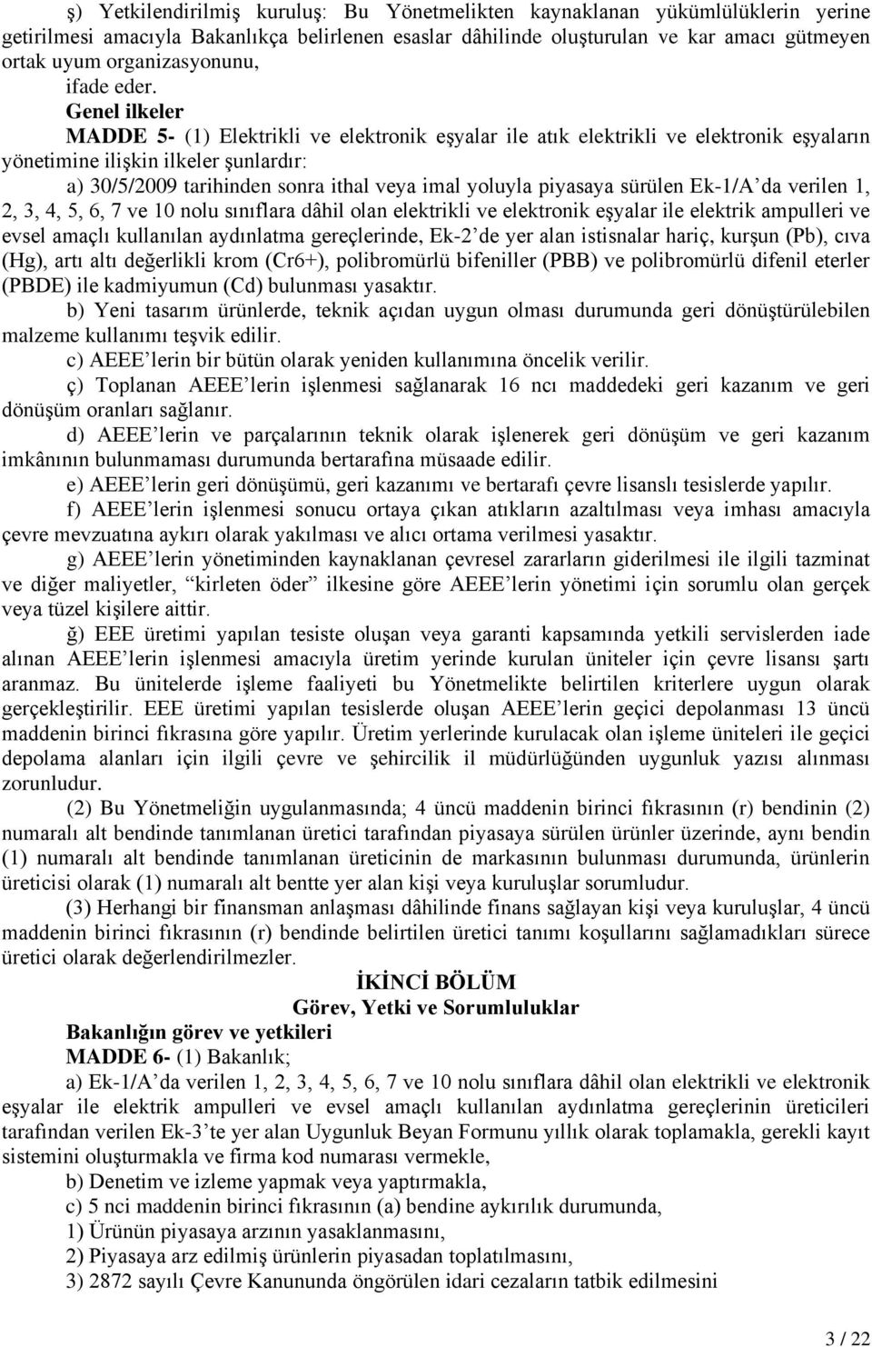 Genel ilkeler MADDE 5- (1) Elektrikli ve elektronik eģyalar ile atık elektrikli ve elektronik eģyaların yönetimine iliģkin ilkeler Ģunlardır: a) 30/5/2009 tarihinden sonra ithal veya imal yoluyla