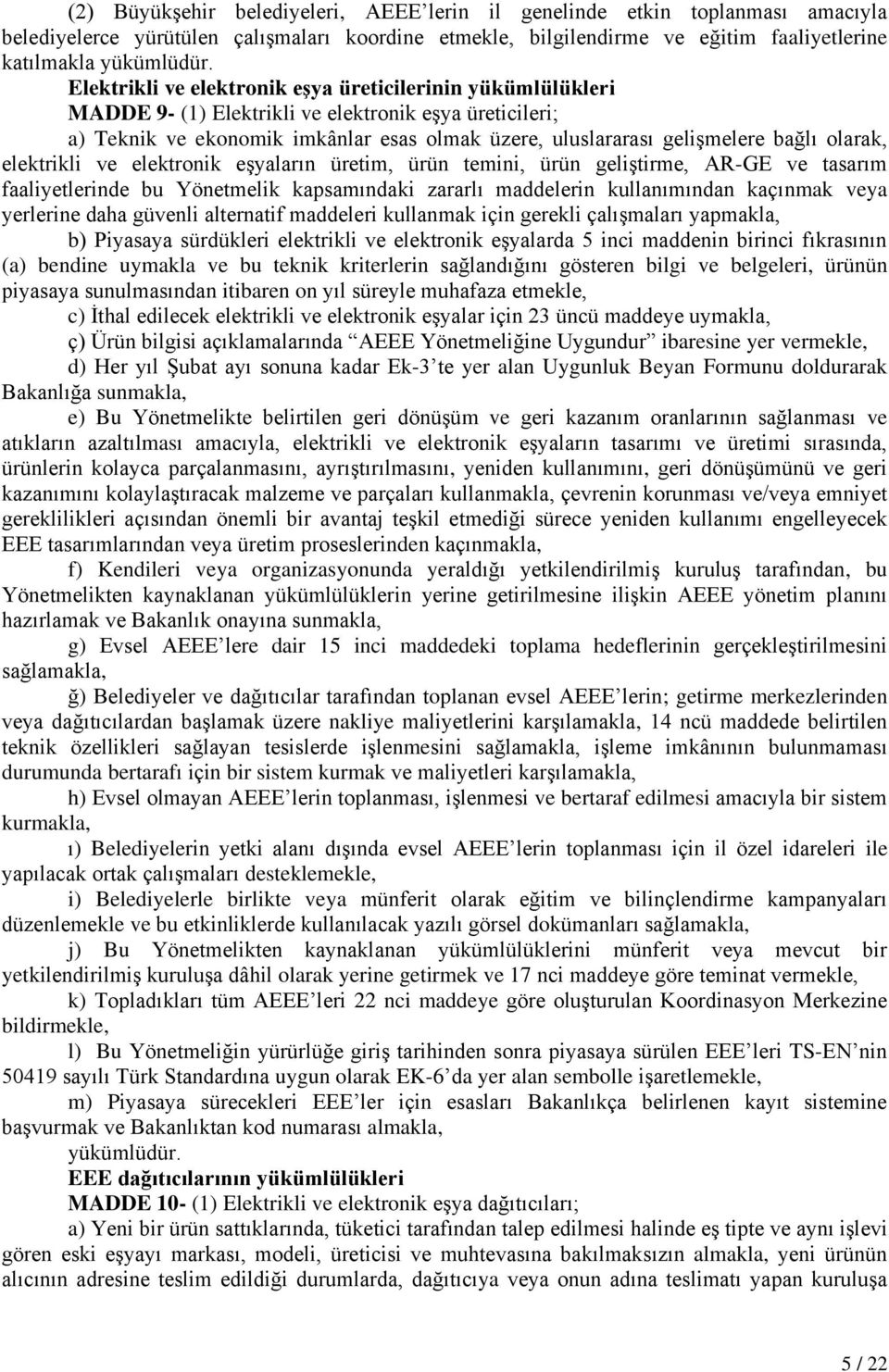 olarak, elektrikli ve elektronik eģyaların üretim, ürün temini, ürün geliģtirme, AR-GE ve tasarım faaliyetlerinde bu Yönetmelik kapsamındaki zararlı maddelerin kullanımından kaçınmak veya yerlerine