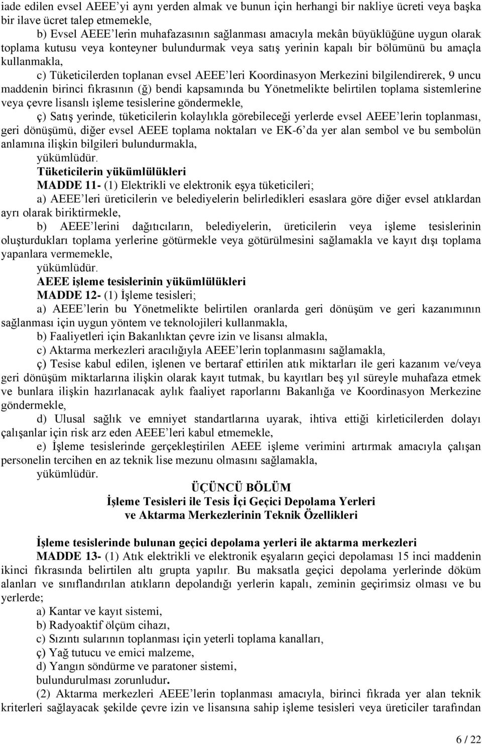 bilgilendirerek, 9 uncu maddenin birinci fıkrasının (ğ) bendi kapsamında bu Yönetmelikte belirtilen toplama sistemlerine veya çevre lisanslı iģleme tesislerine göndermekle, ç) SatıĢ yerinde,