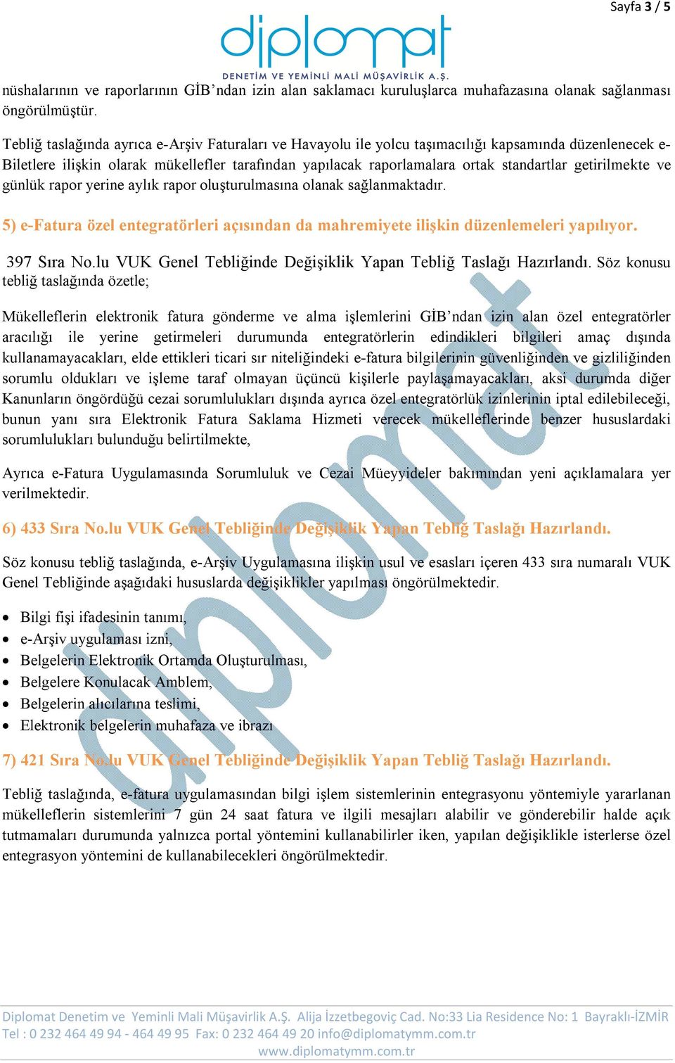 getirilmekte ve günlük rapor yerine aylık rapor oluşturulmasına olanak sağlanmaktadır. 5) e-fatura özel entegratörleri açısından da mahremiyete ilişkin düzenlemeleri yapılıyor. 397 Sıra No.