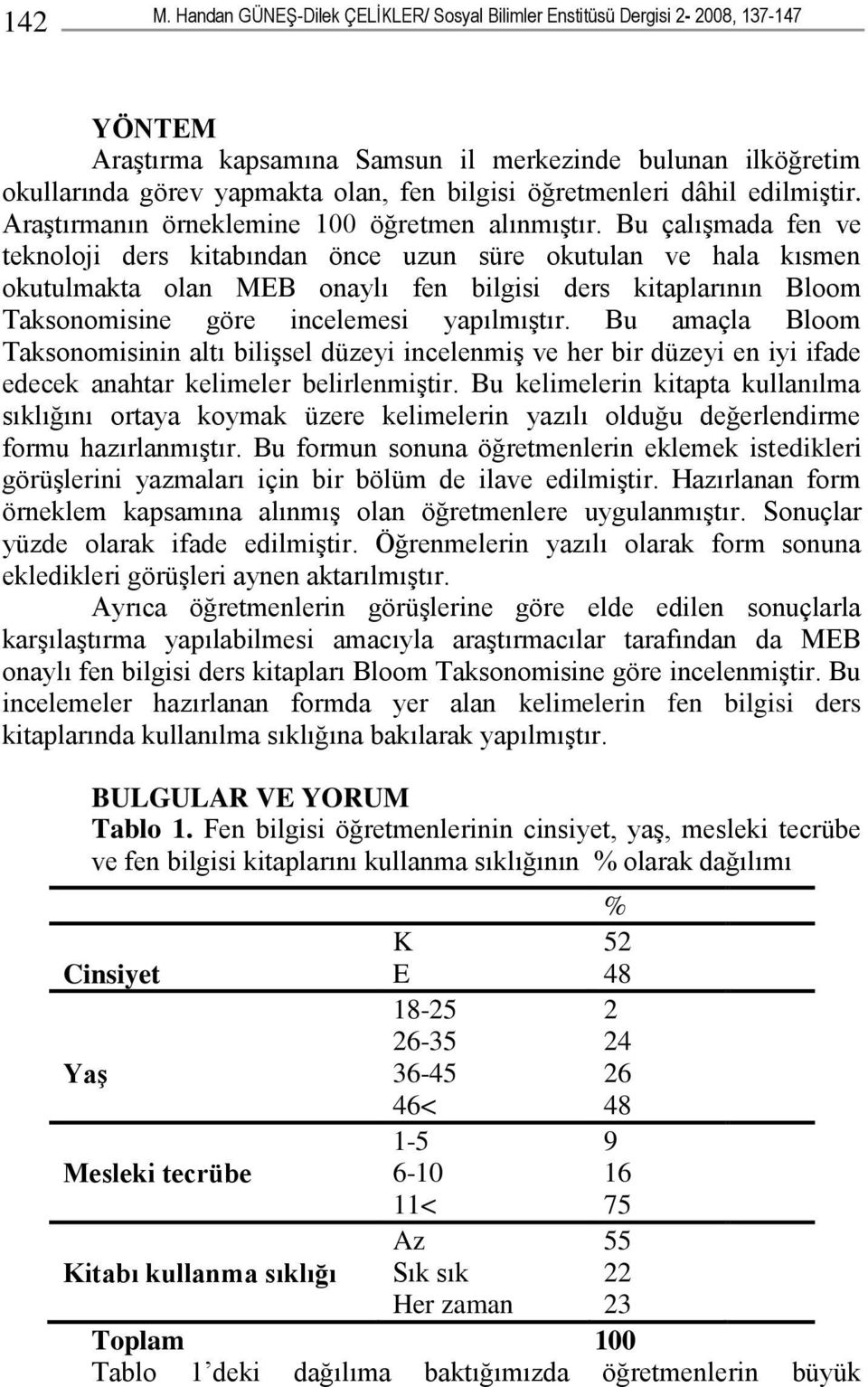 öğretmenleri dâhil edilmiştir. Araştırmanın örneklemine 100 öğretmen alınmıştır.