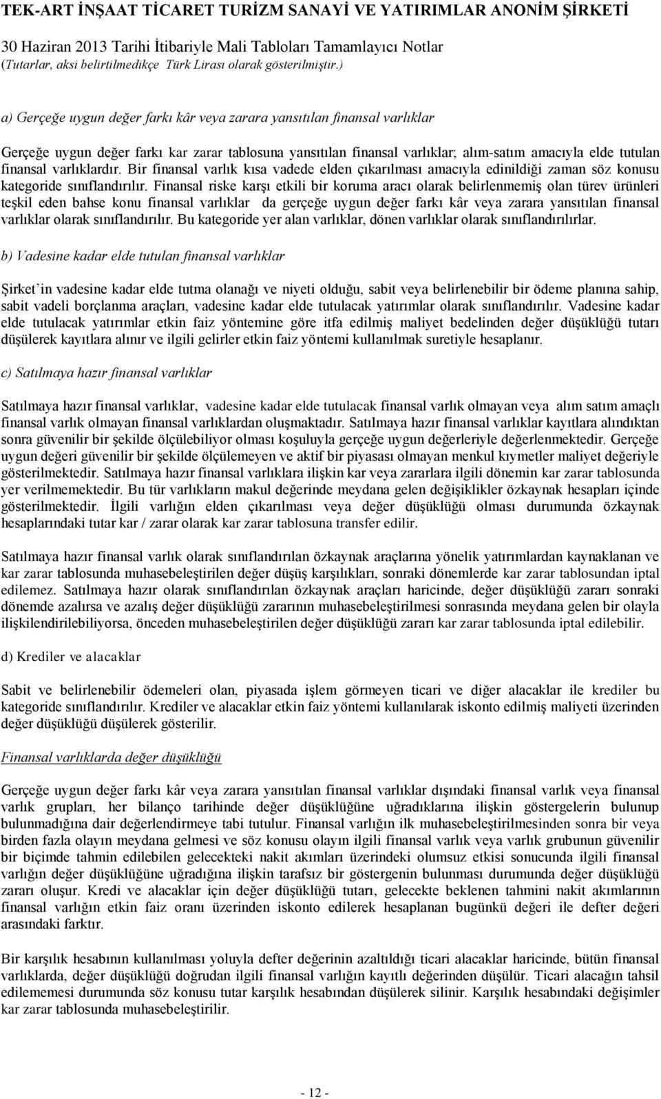 Finansal riske karşı etkili bir koruma aracı olarak belirlenmemiş olan türev ürünleri teşkil eden bahse konu finansal varlıklar da gerçeğe uygun değer farkı kâr veya zarara yansıtılan finansal