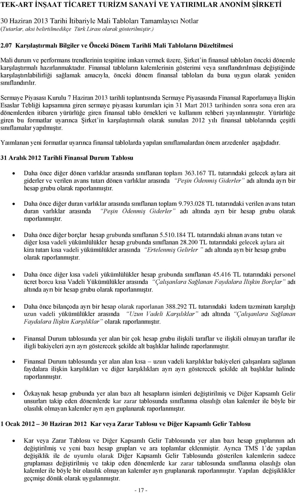 Finansal tabloların kalemlerinin gösterimi veya sınıflandırılması değiştiğinde karşılaştırılabilirliği sağlamak amacıyla, önceki dönem finansal tabloları da buna uygun olarak yeniden sınıflandırılır.