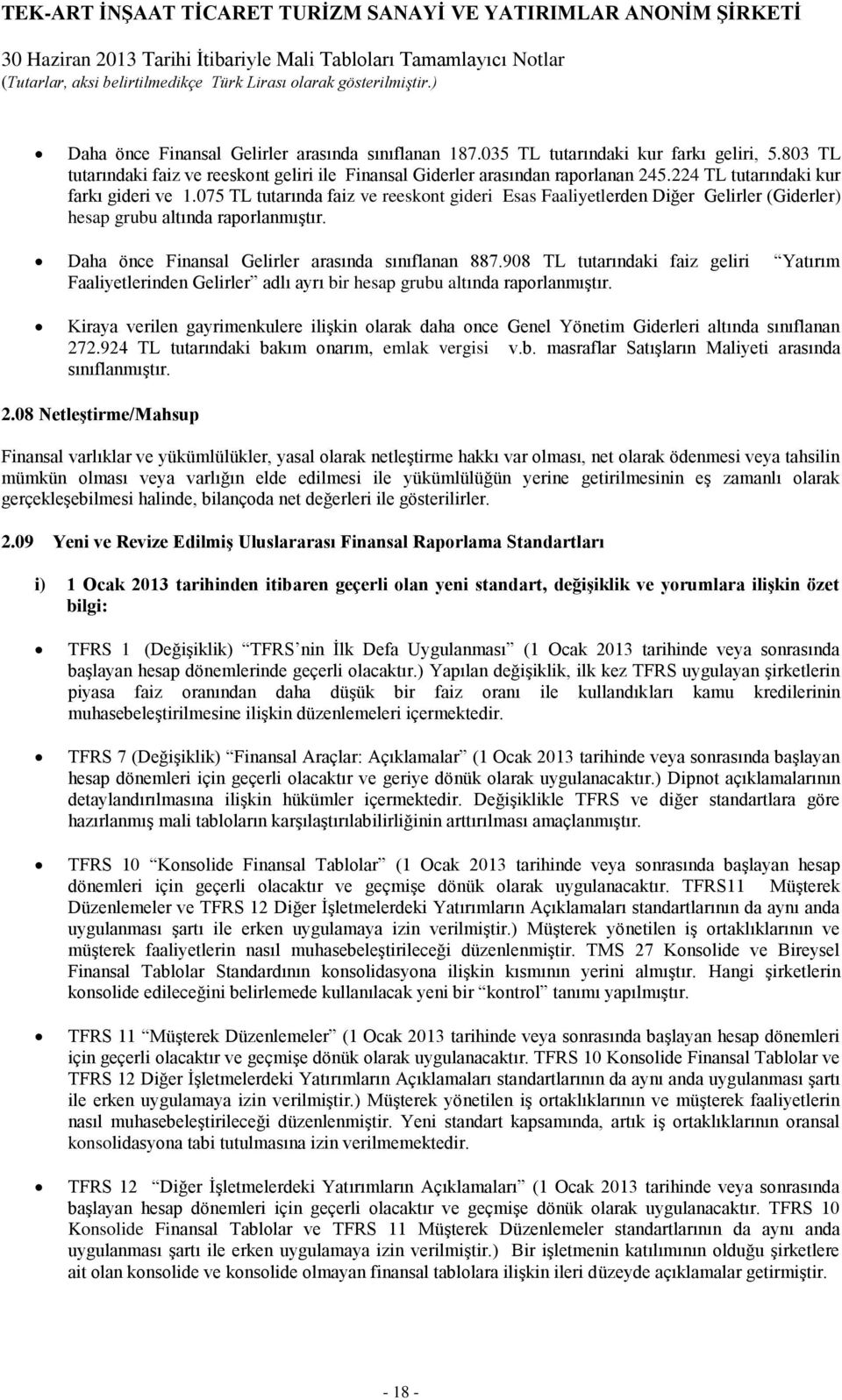 Daha önce Finansal Gelirler arasında sınıflanan 887.908 TL tutarındaki faiz geliri Yatırım Faaliyetlerinden Gelirler adlı ayrı bir hesap grubu altında raporlanmıştır.