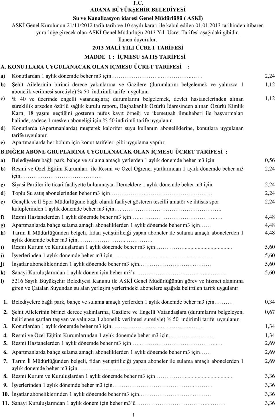 2013 MALĠ YILI ÜCRET TARĠFESĠ MADDE 1 : ĠÇMESU SATIġ TARĠFESĠ A. KONUTLARA UYGULANACAK OLAN ĠÇMESU ÜCRET TARĠFESĠ : a) Konutlardan 1 aylık dönemde beher m3 için.