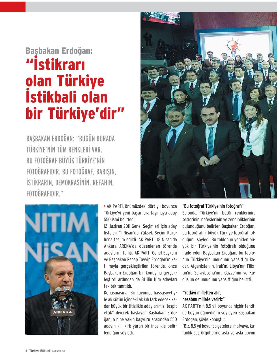 12 Haziran 2011 Genel Seçimleri için aday listeleri 11 Nisan da Yüksek Seçim Kurulu na teslim edildi. AK PARTi, 18 Nisan da Ankara ARENA da düzenlenen törende adaylar n tan t.