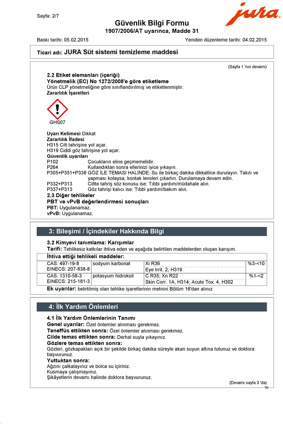 Güvenlik uyarıları P102 Çocukların eline geçmemelidir. P264 Kullandıktan sonra ellerinizi iyice yıkayın. P305+P351+P338 GÖZ İLE TEMASI HALİNDE: Su ile birkaç dakika dikkatlice durulayın.