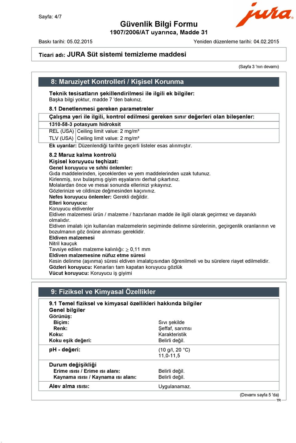 1 Denetlenmesi gereken parametreler Çalışma yeri ile ilgili, kontrol edilmesi gereken sınır değerleri olan bileşenler: 1310-58-3 potasyum hidroksit REL (USA) Ceiling limit value: 2 mg/m³ TLV (USA)