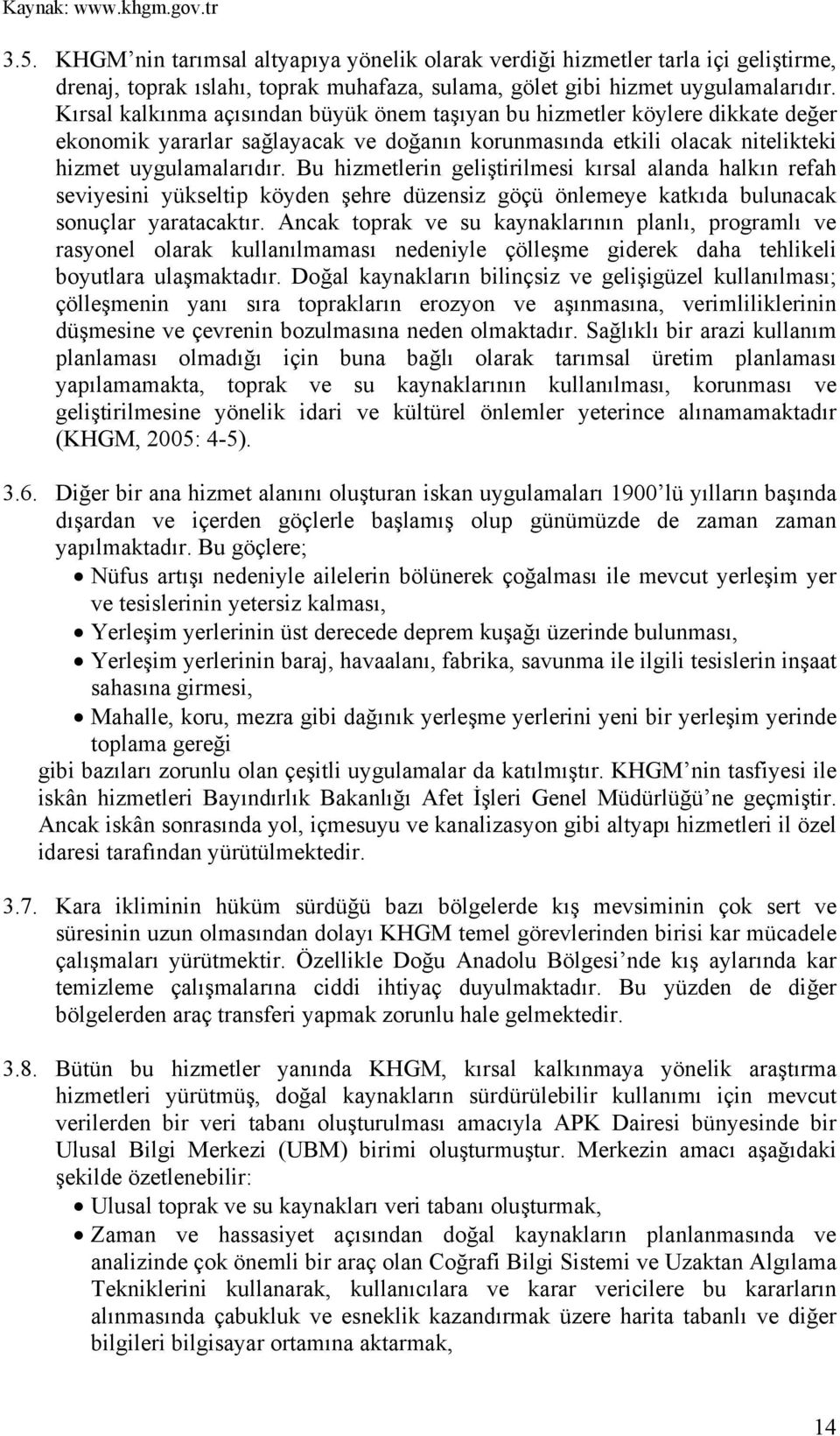 Bu hizmetlerin geliştirilmesi kırsal alanda halkın refah seviyesini yükseltip köyden şehre düzensiz göçü önlemeye katkıda bulunacak sonuçlar yaratacaktır.