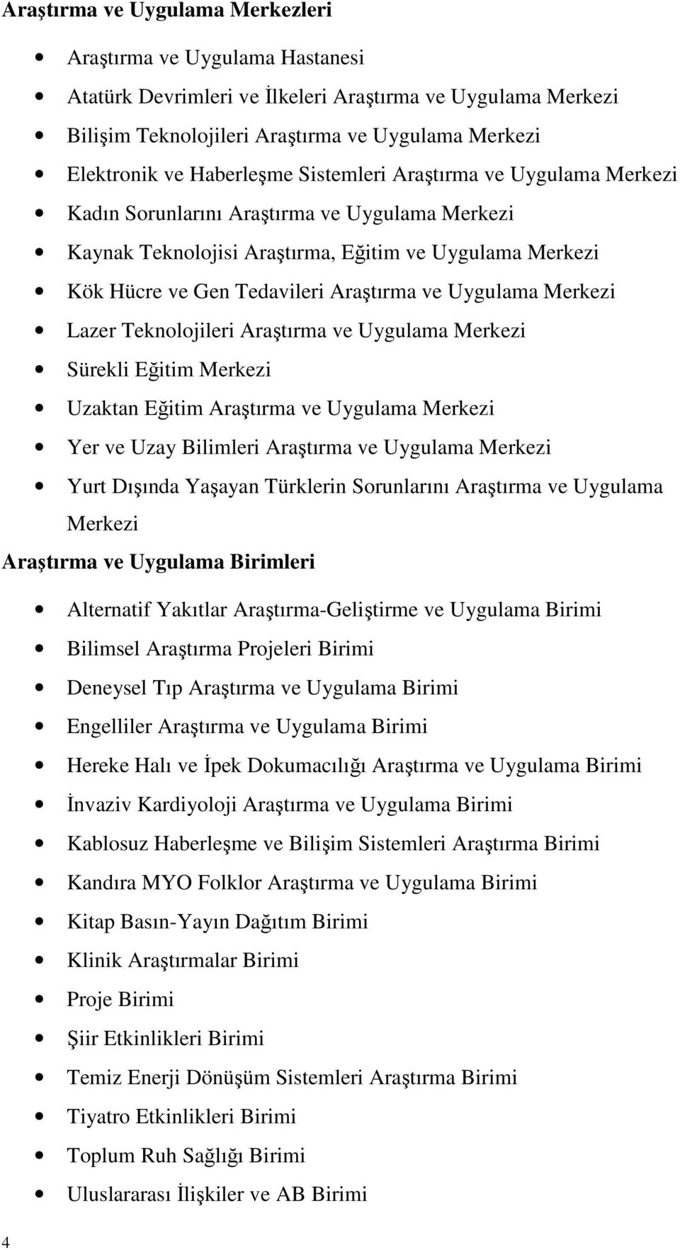 Uygulama Merkezi Lazer Teknolojileri Araştırma ve Uygulama Merkezi Sürekli Eğitim Merkezi Uzaktan Eğitim Araştırma ve Uygulama Merkezi Yer ve Uzay Bilimleri Araştırma ve Uygulama Merkezi Yurt Dışında