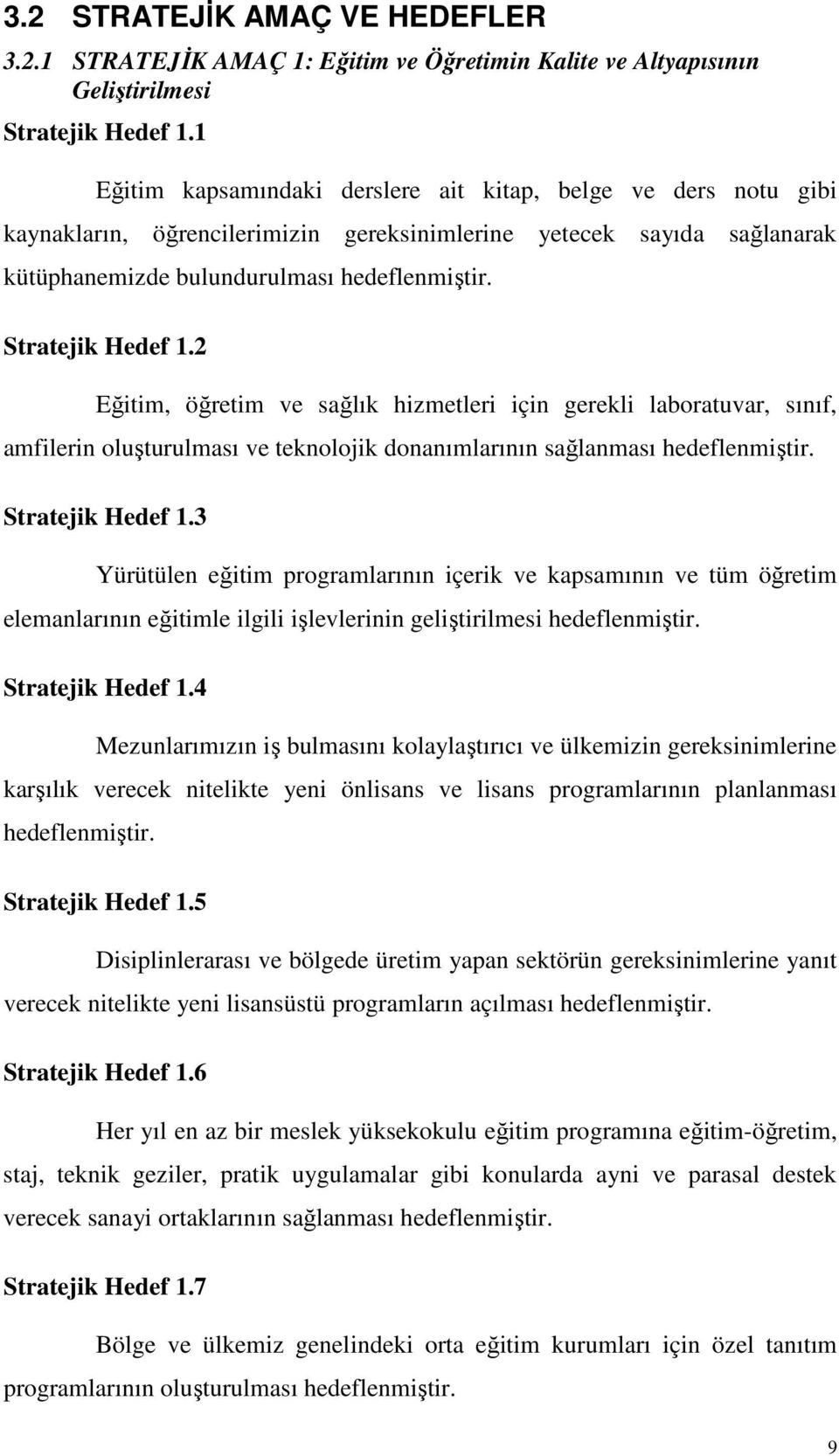 Stratejik Hedef 1.2 Eğitim, öğretim ve sağlık hizmetleri için gerekli laboratuvar, sınıf, amfilerin oluşturulması ve teknolojik donanımlarının sağlanması hedeflenmiştir. Stratejik Hedef 1.