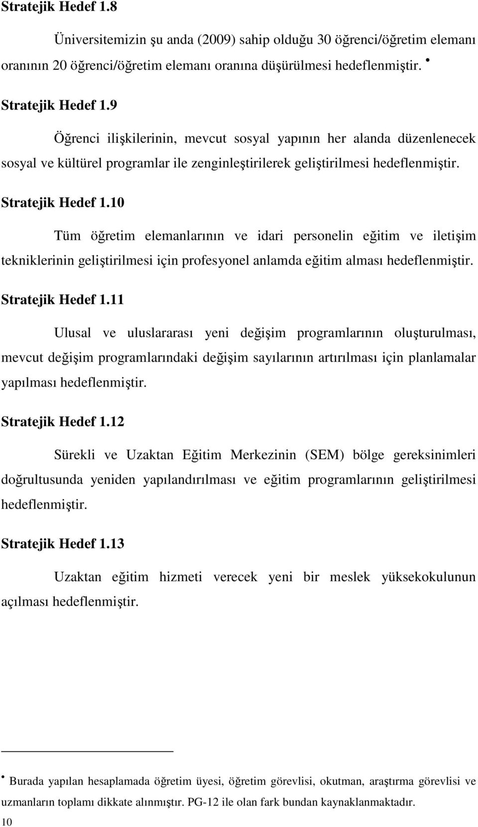 10 Tüm öğretim elemanlarının ve idari personelin eğitim ve iletişim tekniklerinin geliştirilmesi için profesyonel anlamda eğitim alması hedeflenmiştir. Stratejik Hedef 1.