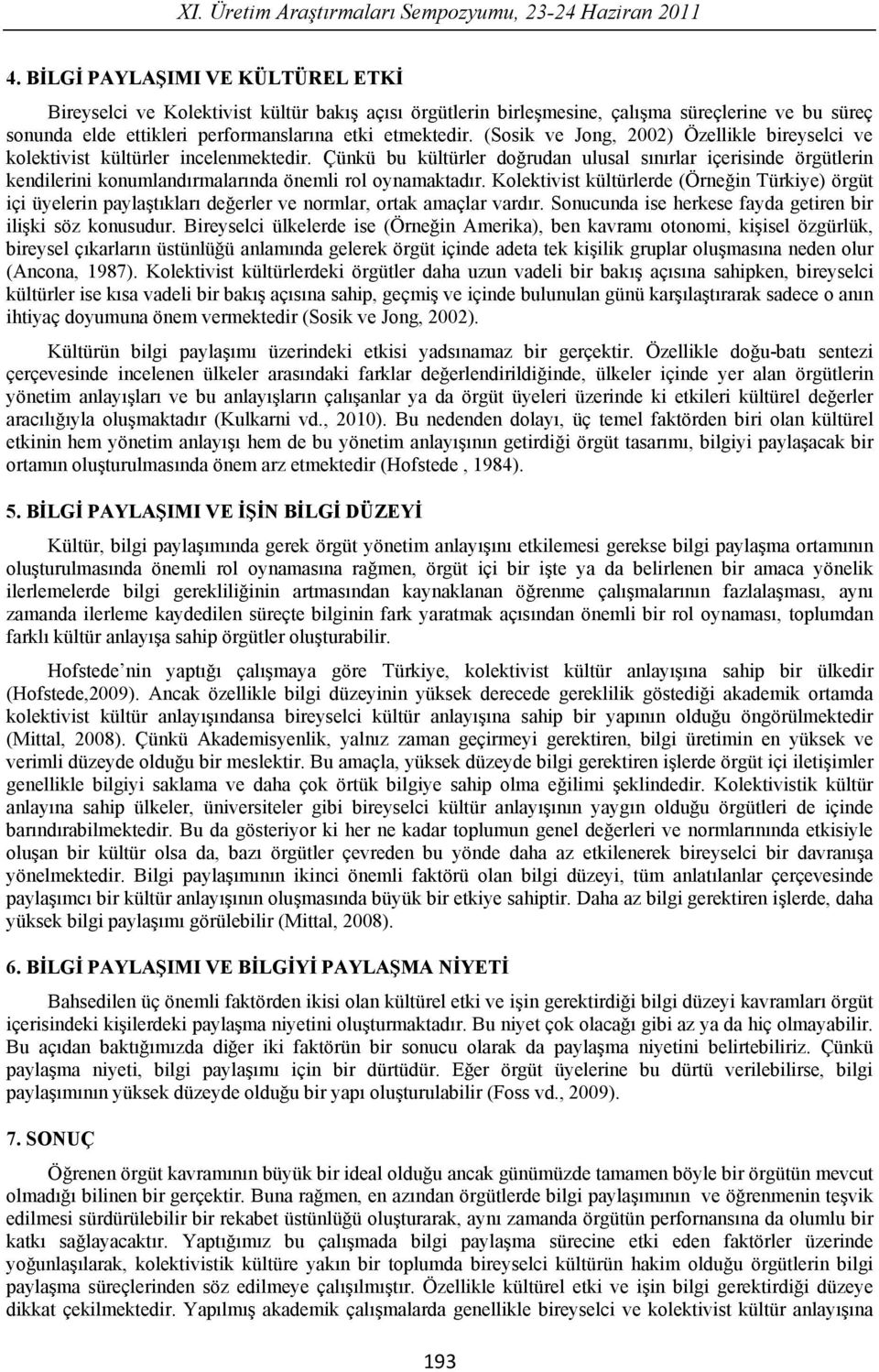 (Sosik ve Jong, 2002) Özellikle bireyselci ve kolektivist kültürler incelenmektedir.