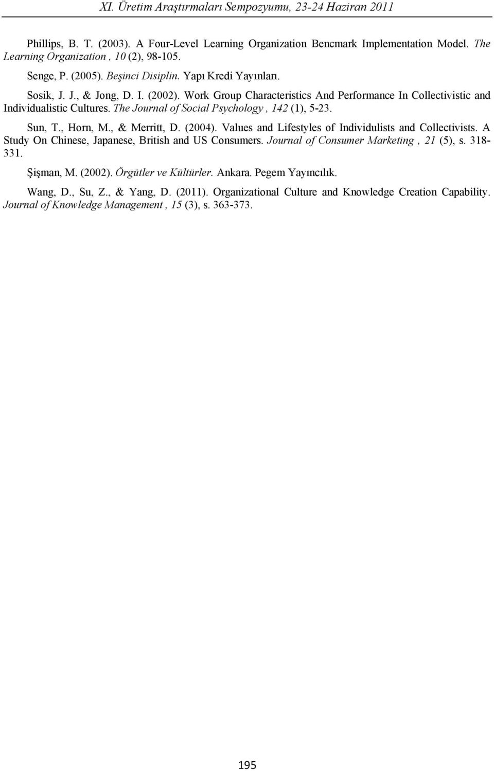 The Journal of Social Psychology, 142 (1), 5-23. Sun, T., Horn, M., & Merritt, D. (2004). Values and Lifestyles of Individulists and Collectivists.