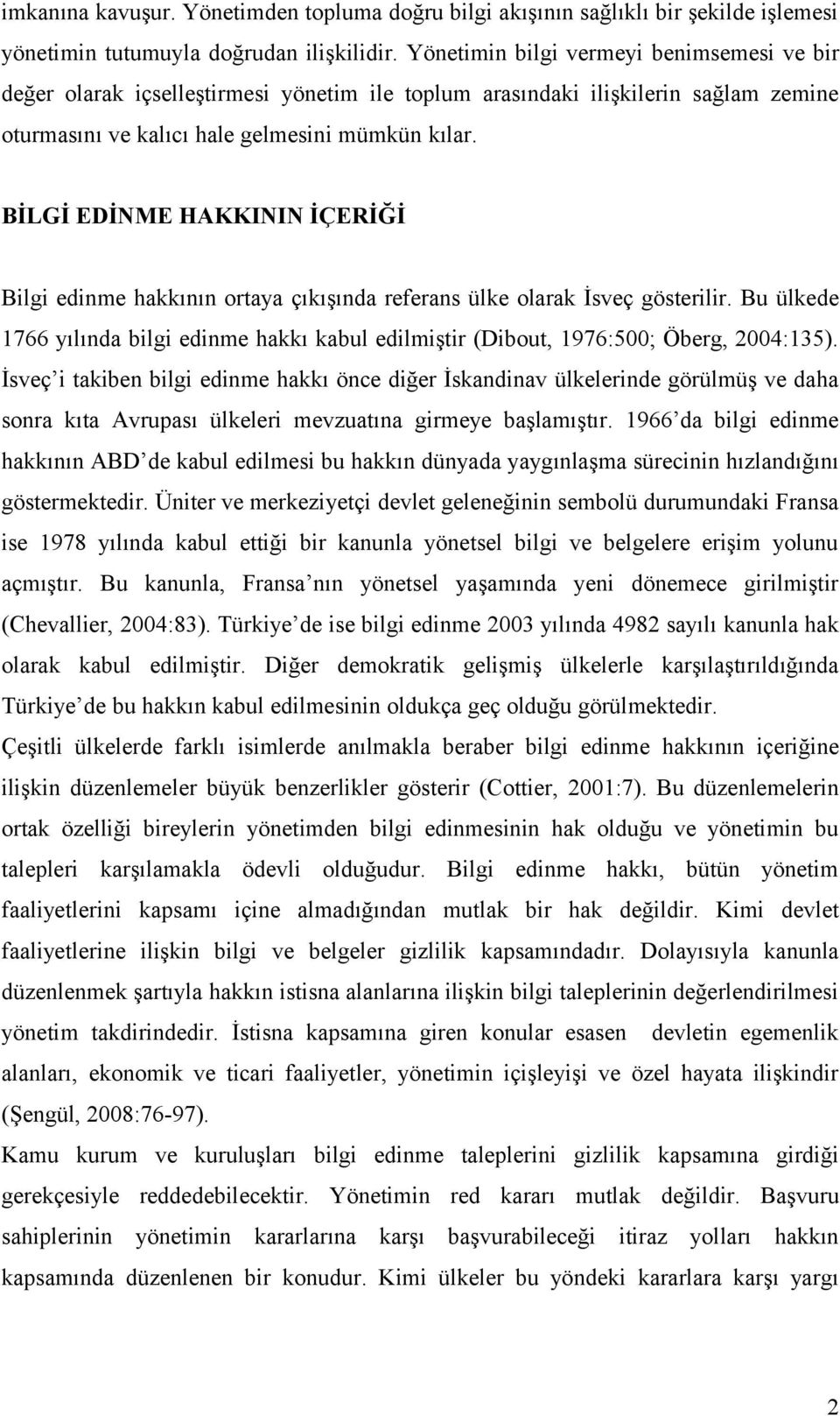 BİLGİ EDİNME HAKKININ İÇERİĞİ Bilgi edinme hakkının ortaya çıkışında referans ülke olarak İsveç gösterilir.