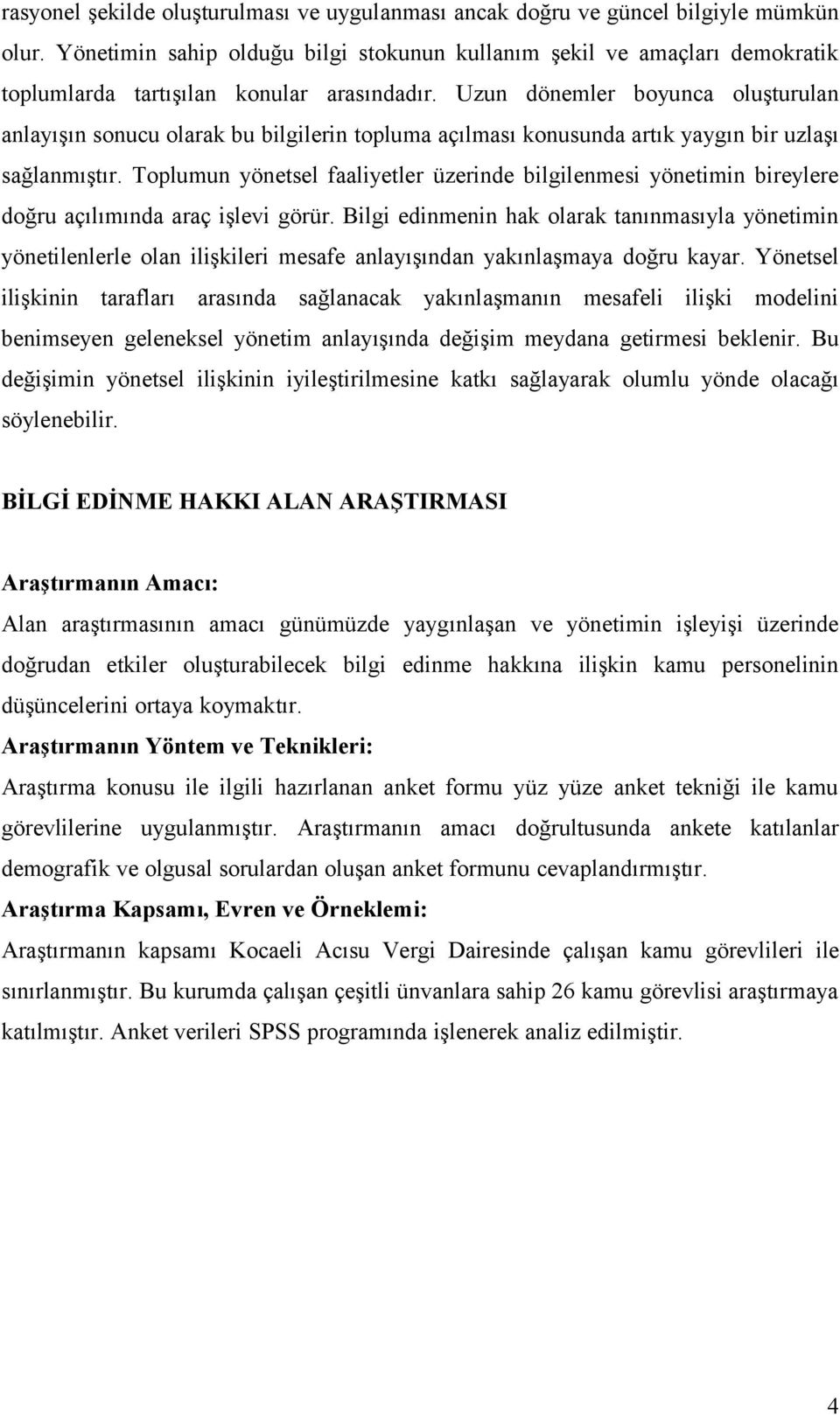 Uzun dönemler boyunca oluşturulan anlayışın sonucu olarak bu bilgilerin topluma açılması konusunda artık yaygın bir uzlaşı sağlanmıştır.