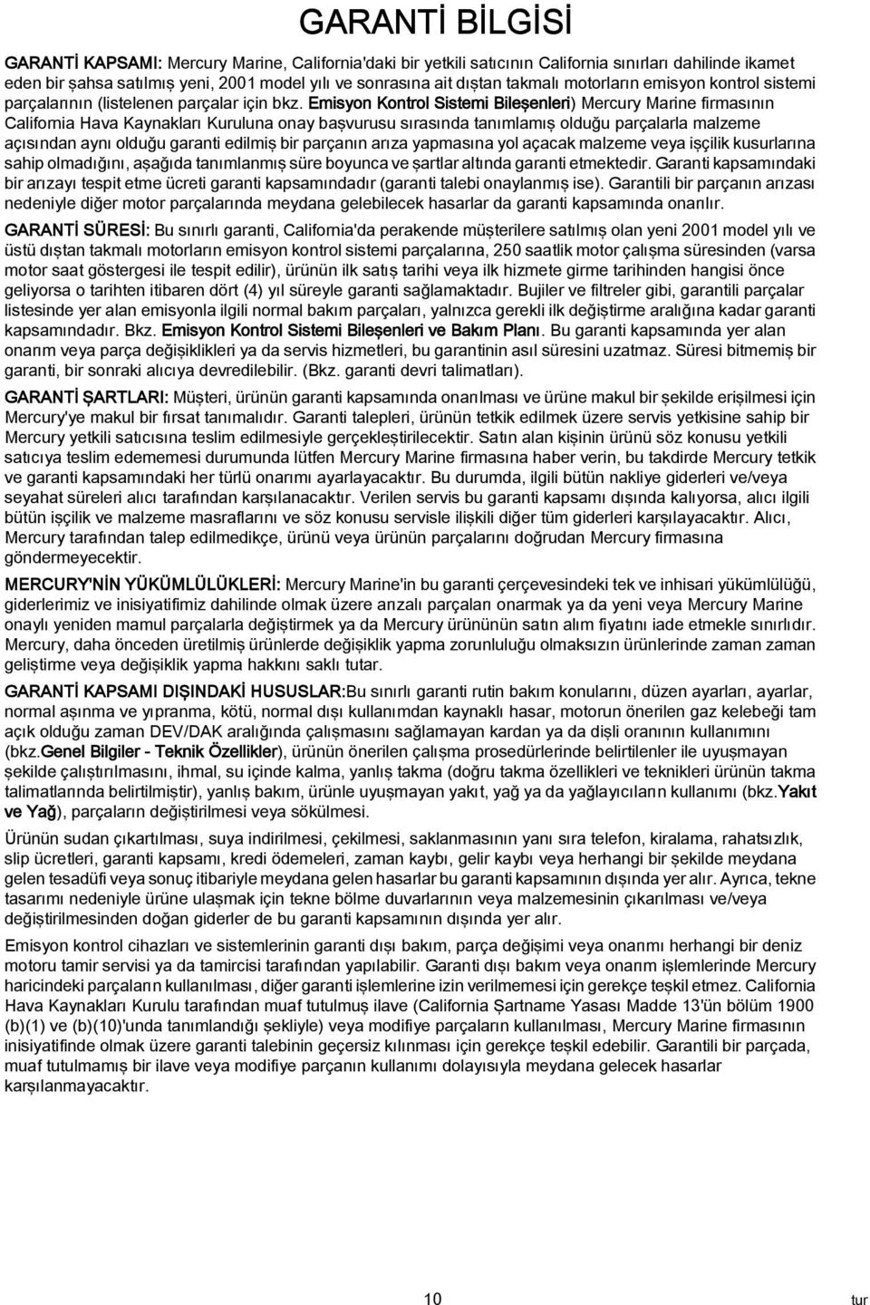 Emisyon Kontrol Sistemi Bileşenleri) Mercury Mrine firmsının Cliforni Hv Kynklrı Kurulun ony şvurusu sırsınd tnımlmış olduğu prçlrl mlzeme çısındn ynı olduğu grnti edilmiş ir prçnın rız ypmsın yol