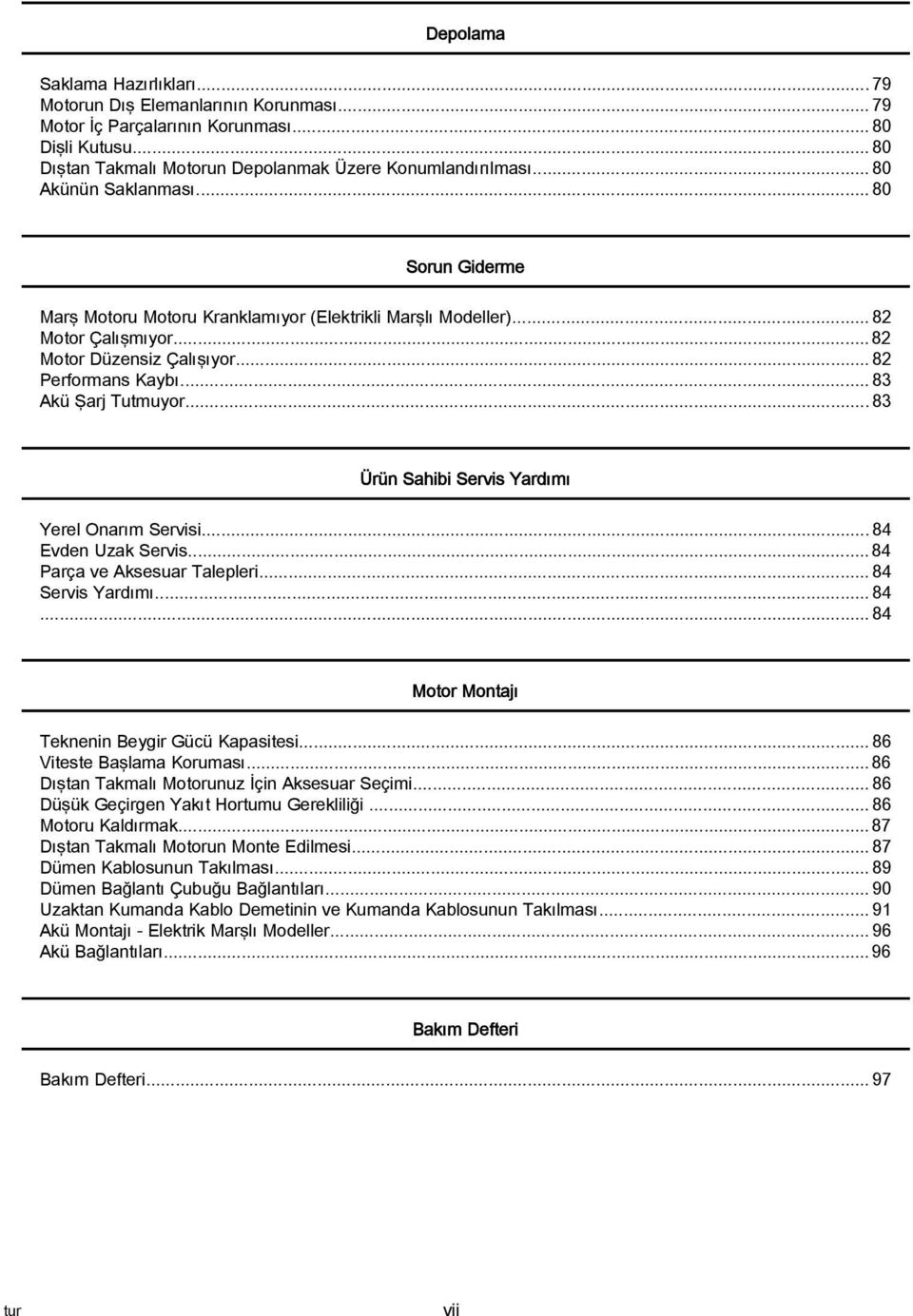 ..83 Ürün Shii Servis Yrdımı Yerel Onrım Servisi...84 Evden Uzk Servis... 84 Prç ve Aksesur Tlepleri...84 Servis Yrdımı...84...84 Motor Montjı Teknenin Beygir Gücü Kpsitesi...86 Viteste Bşlm Korumsı.