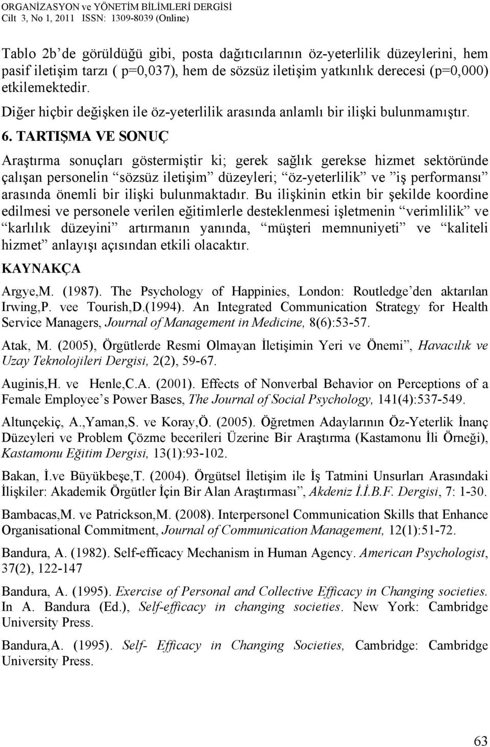 TARTIŞMA VE SONUÇ Araştırma sonuçları göstermiştir ki; gerek sağlık gerekse hizmet sektöründe çalışan personelin sözsüz iletişim düzeyleri; öz-yeterlilik ve iş performansı arasında önemli bir ilişki