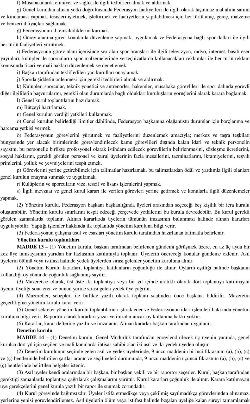 için her türlü araç, gereç, malzeme ve benzeri ihtiyaçları sağlamak. ğ) Federasyonun il temsilciliklerini kurmak.