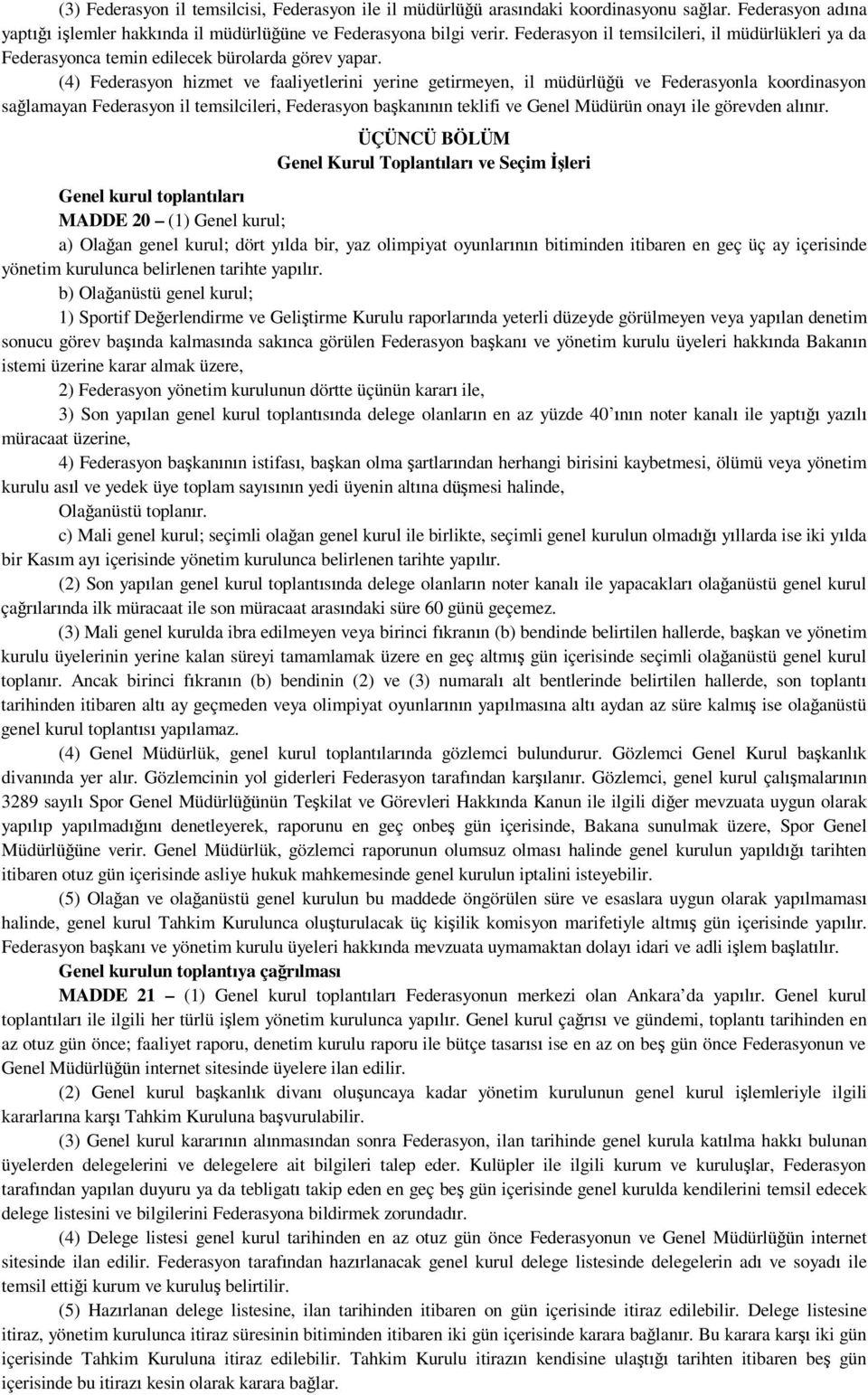 (4) Federasyon hizmet ve faaliyetlerini yerine getirmeyen, il müdürlüğü ve Federasyonla koordinasyon sağlamayan Federasyon il temsilcileri, Federasyon başkanının teklifi ve Genel Müdürün onayı ile