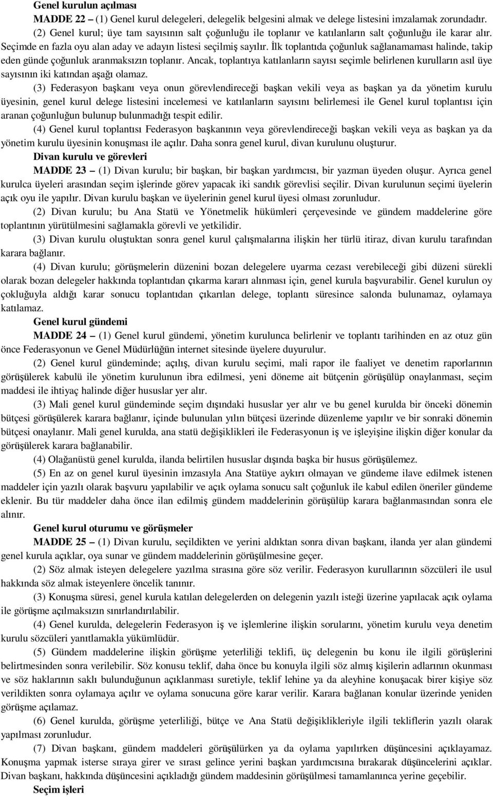 İlk toplantıda çoğunluk sağlanamaması halinde, takip eden günde çoğunluk aranmaksızın toplanır.