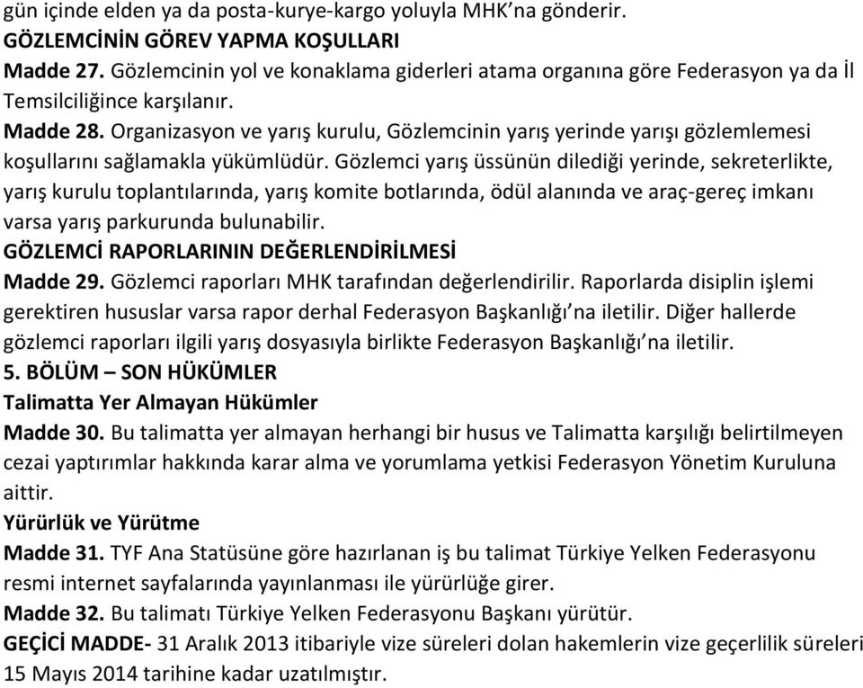 Organizasyon ve yarış kurulu, Gözlemcinin yarış yerinde yarışı gözlemlemesi koşullarını sağlamakla yükümlüdür.