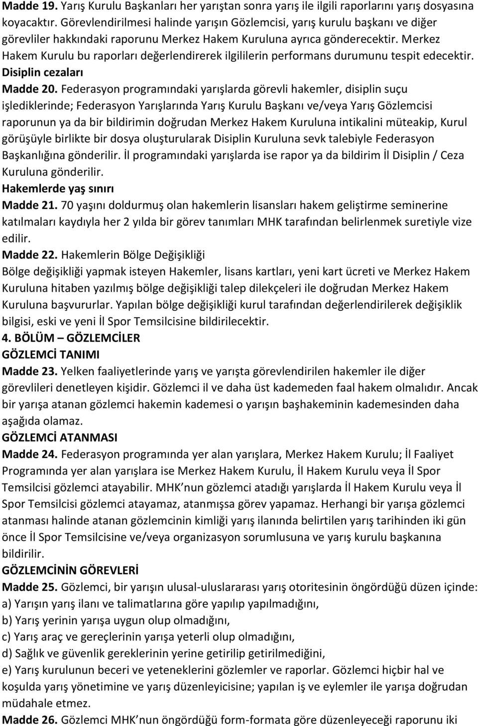 Merkez Hakem Kurulu bu raporları değerlendirerek ilgililerin performans durumunu tespit edecektir. Disiplin cezaları Madde 20.