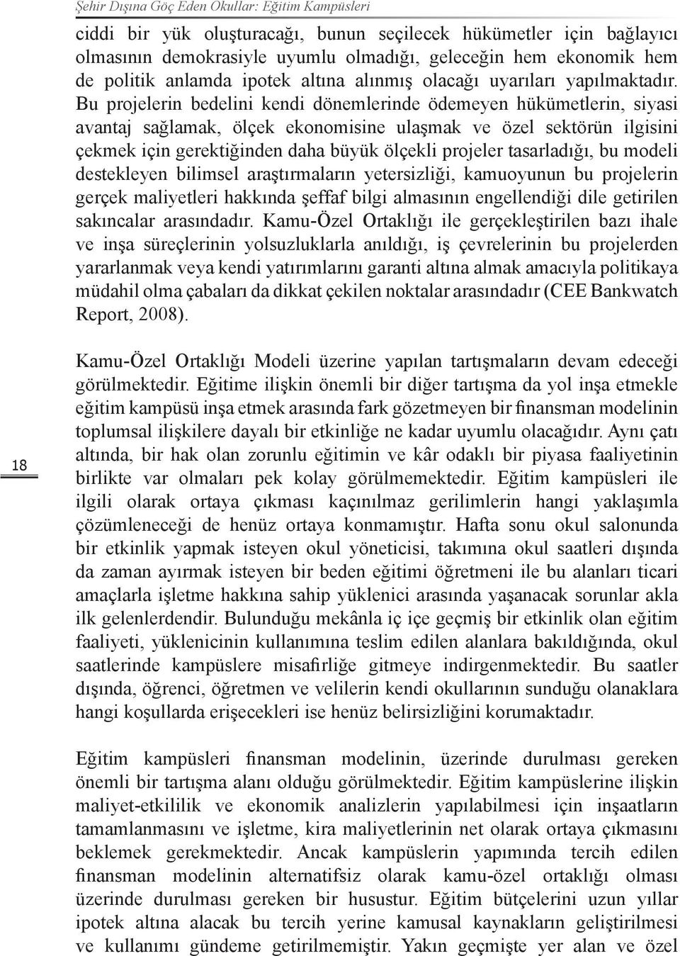 Bu projelerin bedelini kendi dönemlerinde ödemeyen hükümetlerin, siyasi avantaj sağlamak, ölçek ekonomisine ulaşmak ve özel sektörün ilgisini çekmek için gerektiğinden daha büyük ölçekli projeler