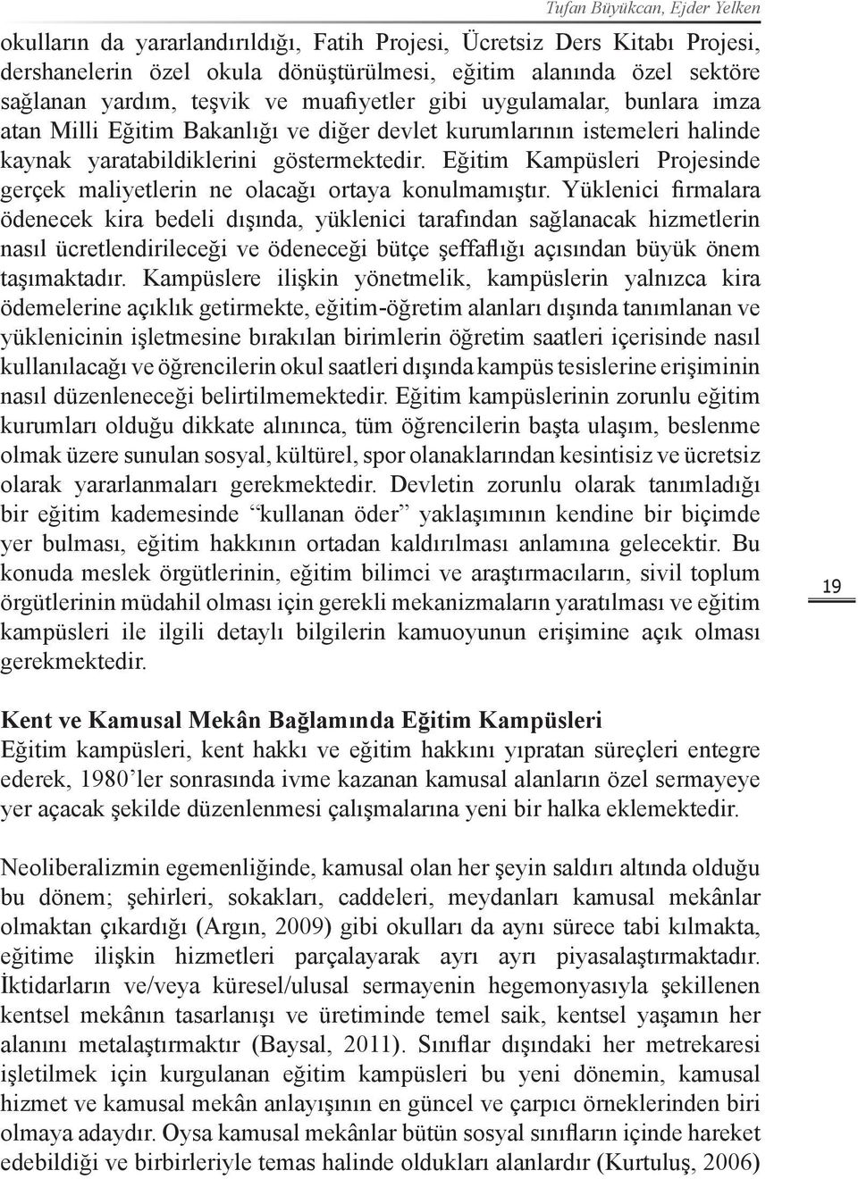 Eğitim Kampüsleri Projesinde gerçek maliyetlerin ne olacağı ortaya konulmamıştır.