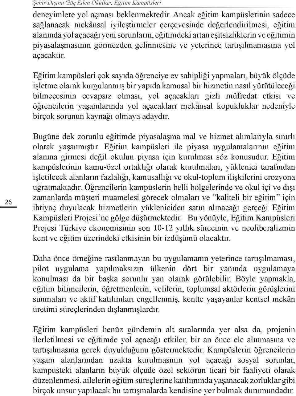 piyasalaşmasının görmezden gelinmesine ve yeterince tartışılmamasına yol açacaktır.