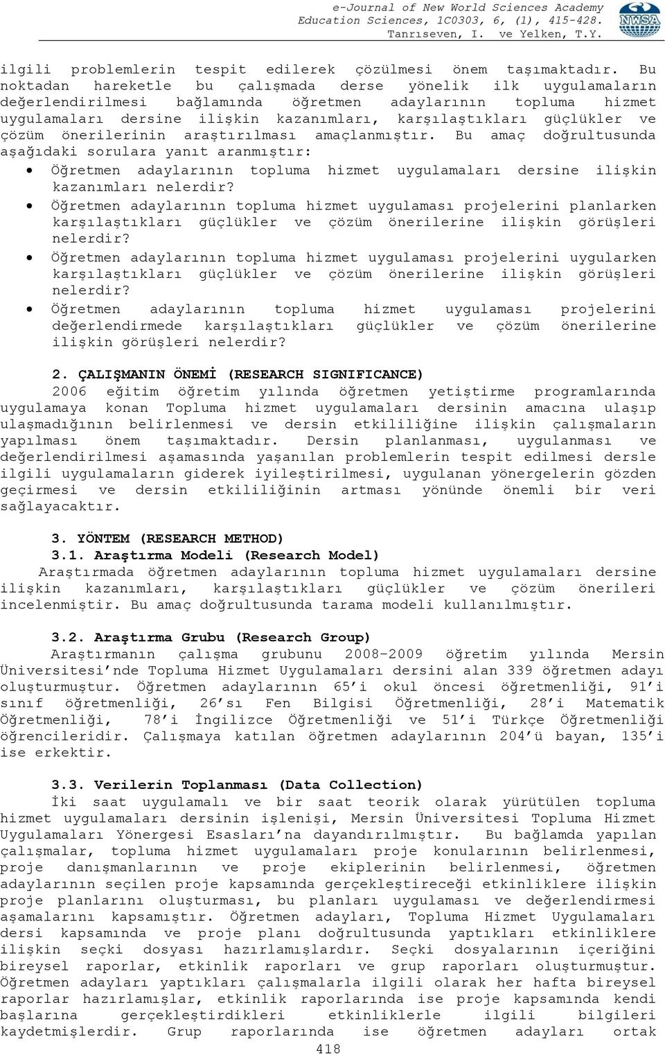 ve çözüm önerilerinin araştırılması amaçlanmıştır. Bu amaç doğrultusunda aşağıdaki sorulara yanıt aranmıştır: Öğretmen adaylarının topluma hizmet uygulamaları dersine ilişkin kazanımları nelerdir?