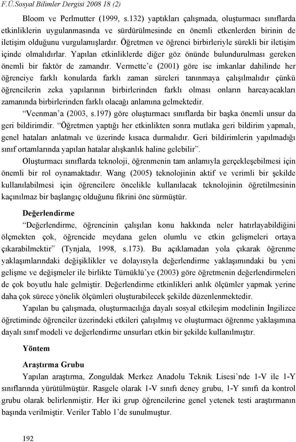 Öğretmen ve öğrenci birbirleriyle sürekli bir iletişim içinde olmalıdırlar. Yapılan etkinliklerde diğer göz önünde bulundurulması gereken önemli bir faktör de zamandır.