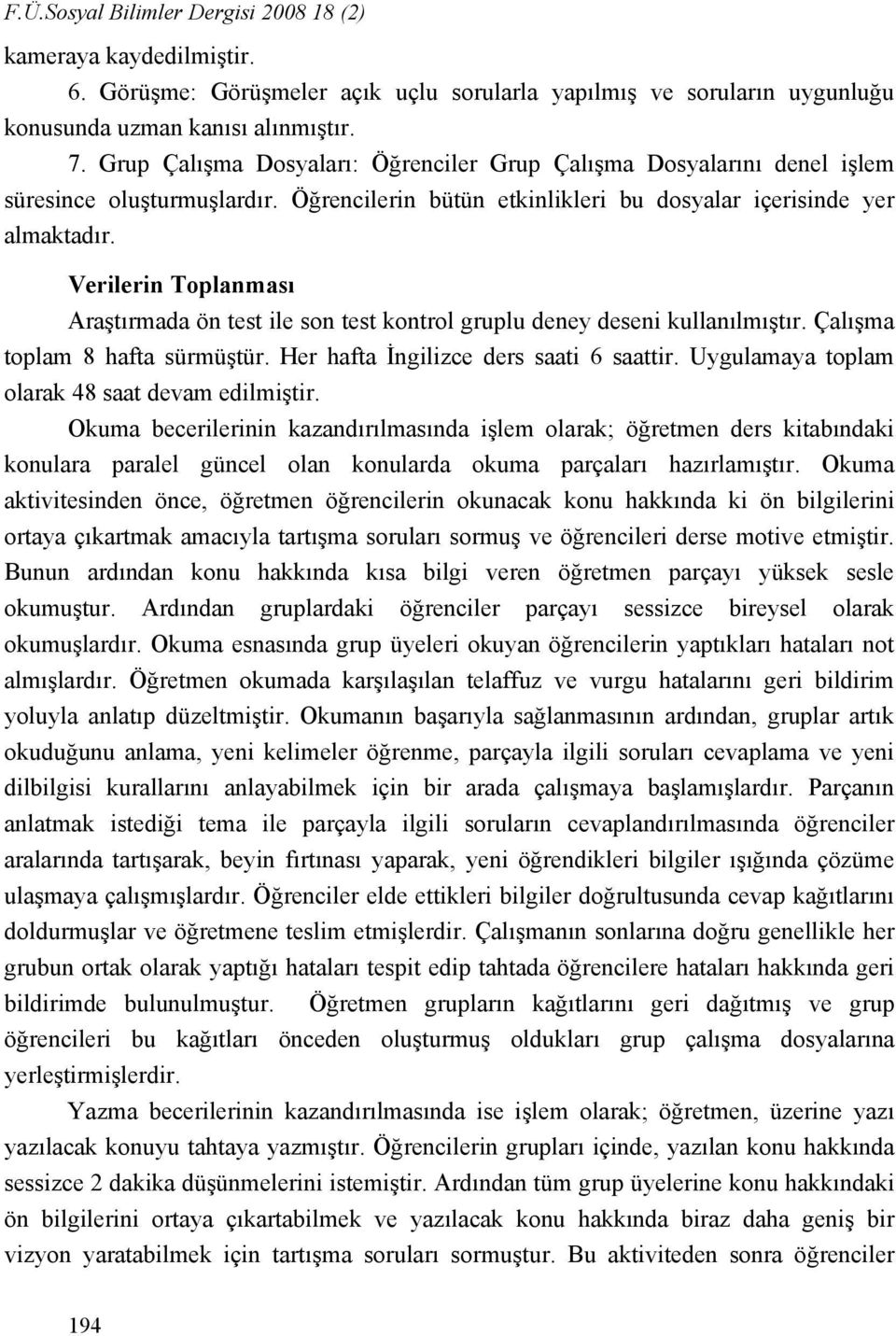 Verilerin Toplanması Araştırmada ön test ile son test kontrol gruplu deney deseni kullanılmıştır. Çalışma toplam 8 hafta sürmüştür. Her hafta İngilizce ders saati 6 saattir.