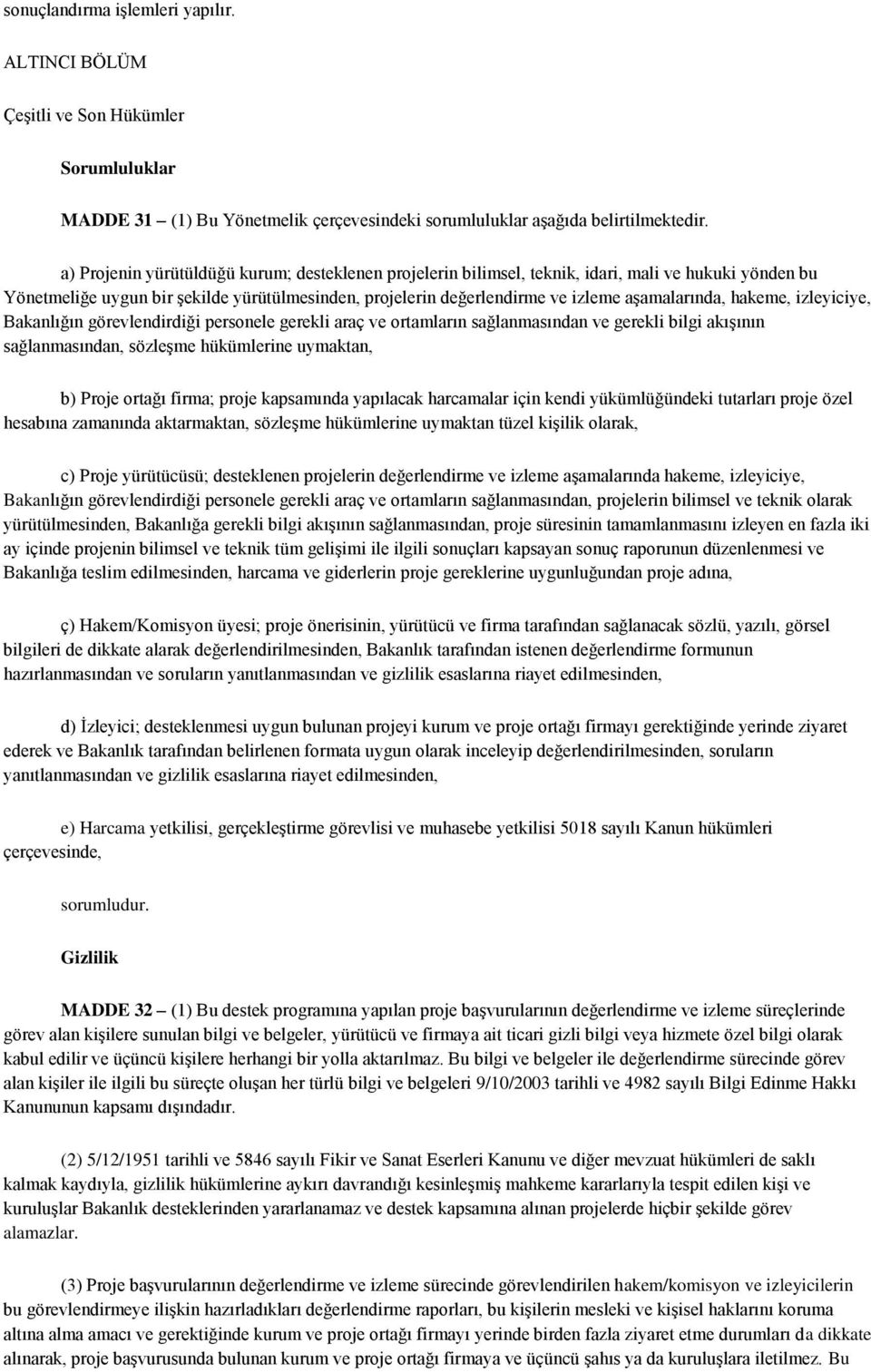 hakeme, izleyiciye, Bakanlığın görevlendirdiği personele gerekli araç ve ortamların sağlanmasından ve gerekli bilgi akışının sağlanmasından, sözleşme hükümlerine uymaktan, b) Proje ortağı firma;